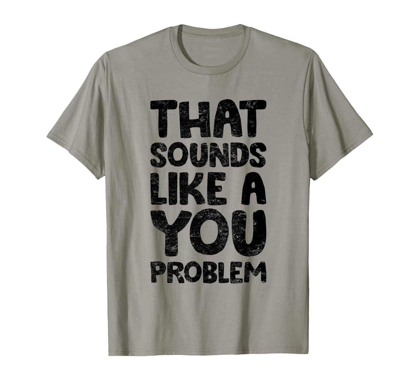 That Sounds Like A You Problem Humorous Sayng T-Shirt