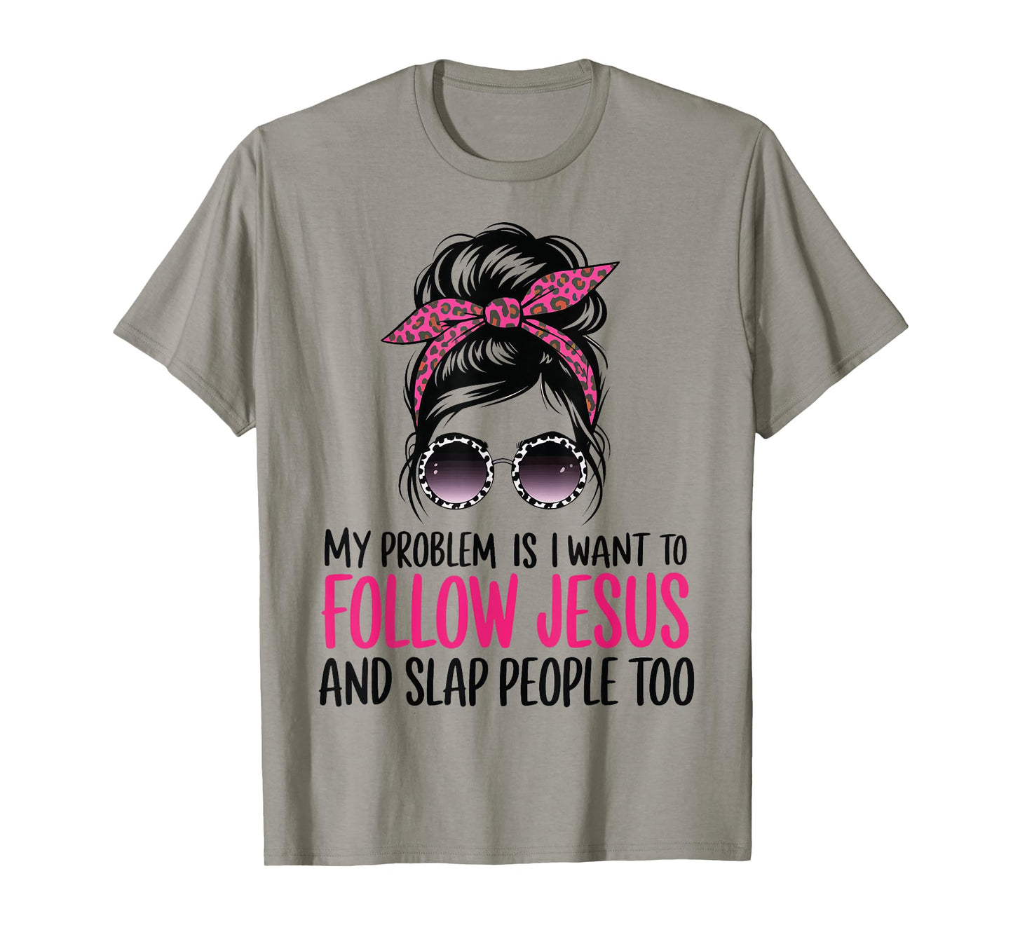 My Problem Is I Want To Follow Jesus And Slap People Too T-Shirt