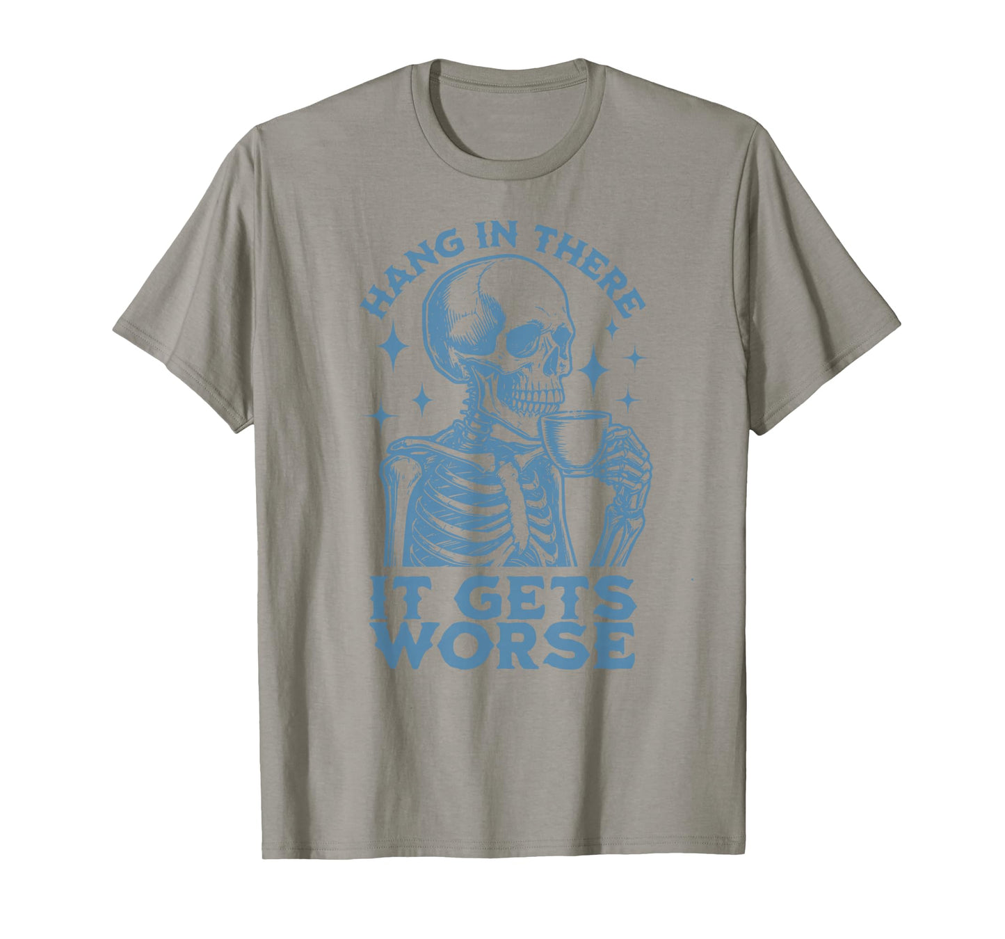 Hang in There It Gets Worse Funny Dark Humor Skeleton T-Shirt
