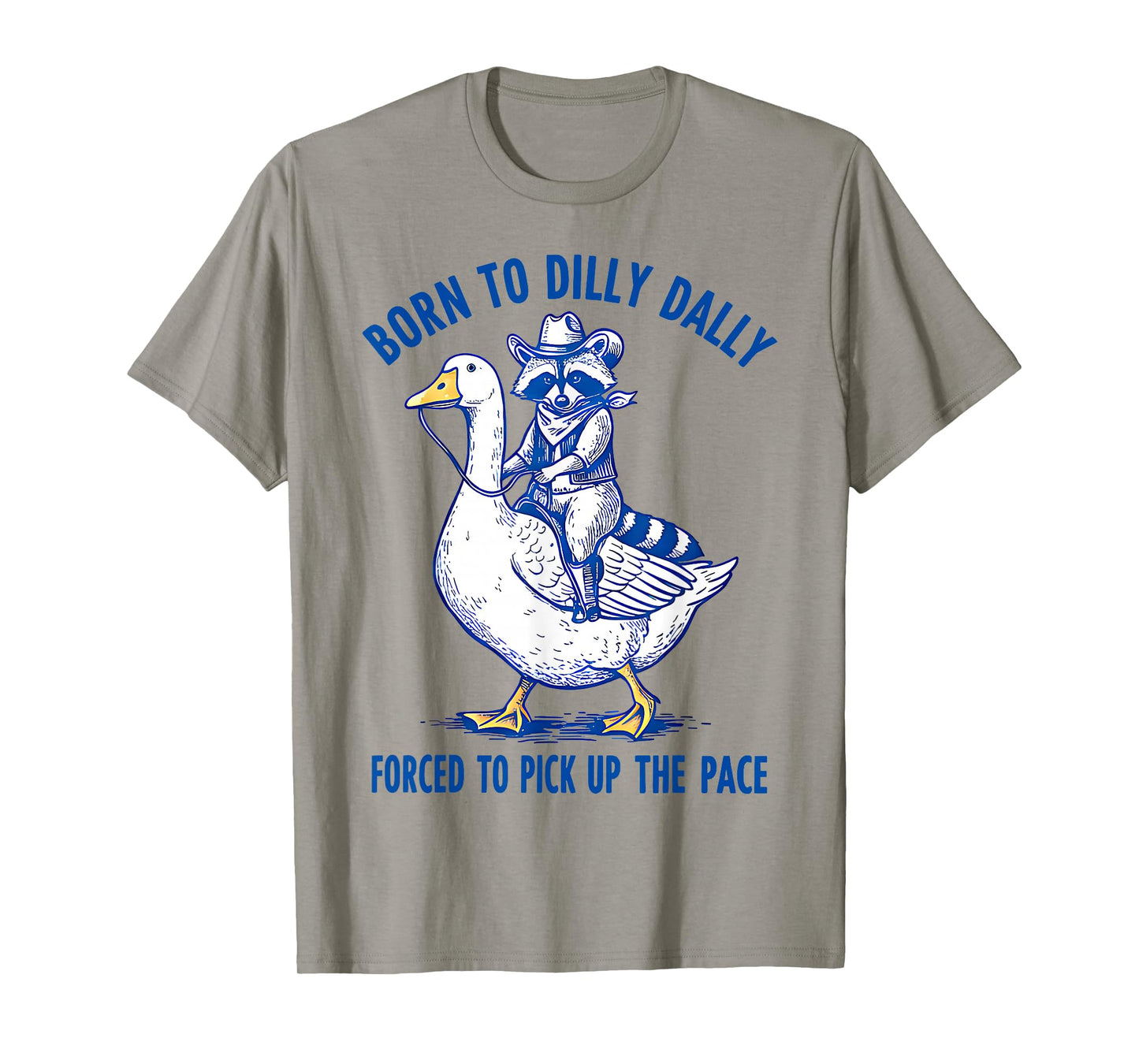 Born To Dilly Dally Forced To Pick Up The Pace Goose Raccoon T-Shirt