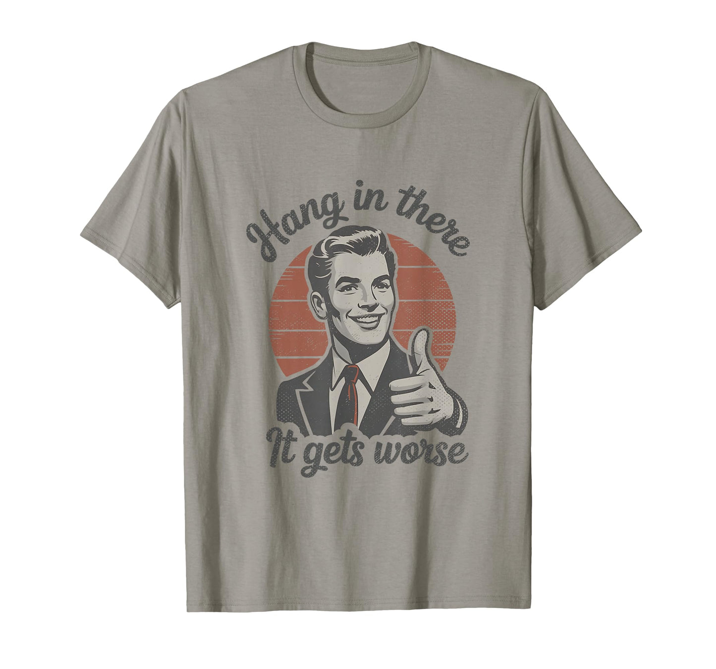 Hang in There It Gets Worse 50s Dark Humor Existential Dread T-Shirt