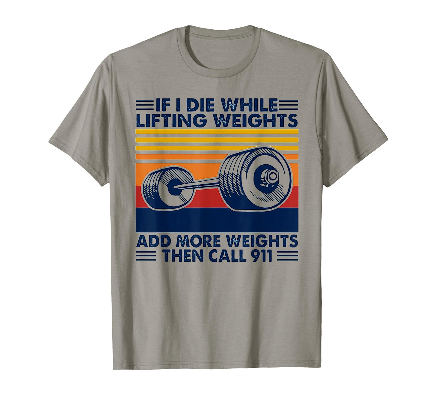 If I Die While Lifting Weights Add More Weights Call 911 T-Shirt
