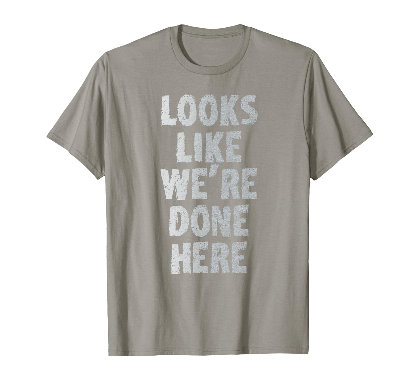 LOOKS LIKE WE'RE DONE HERE sweat activated shirt T-Shirt