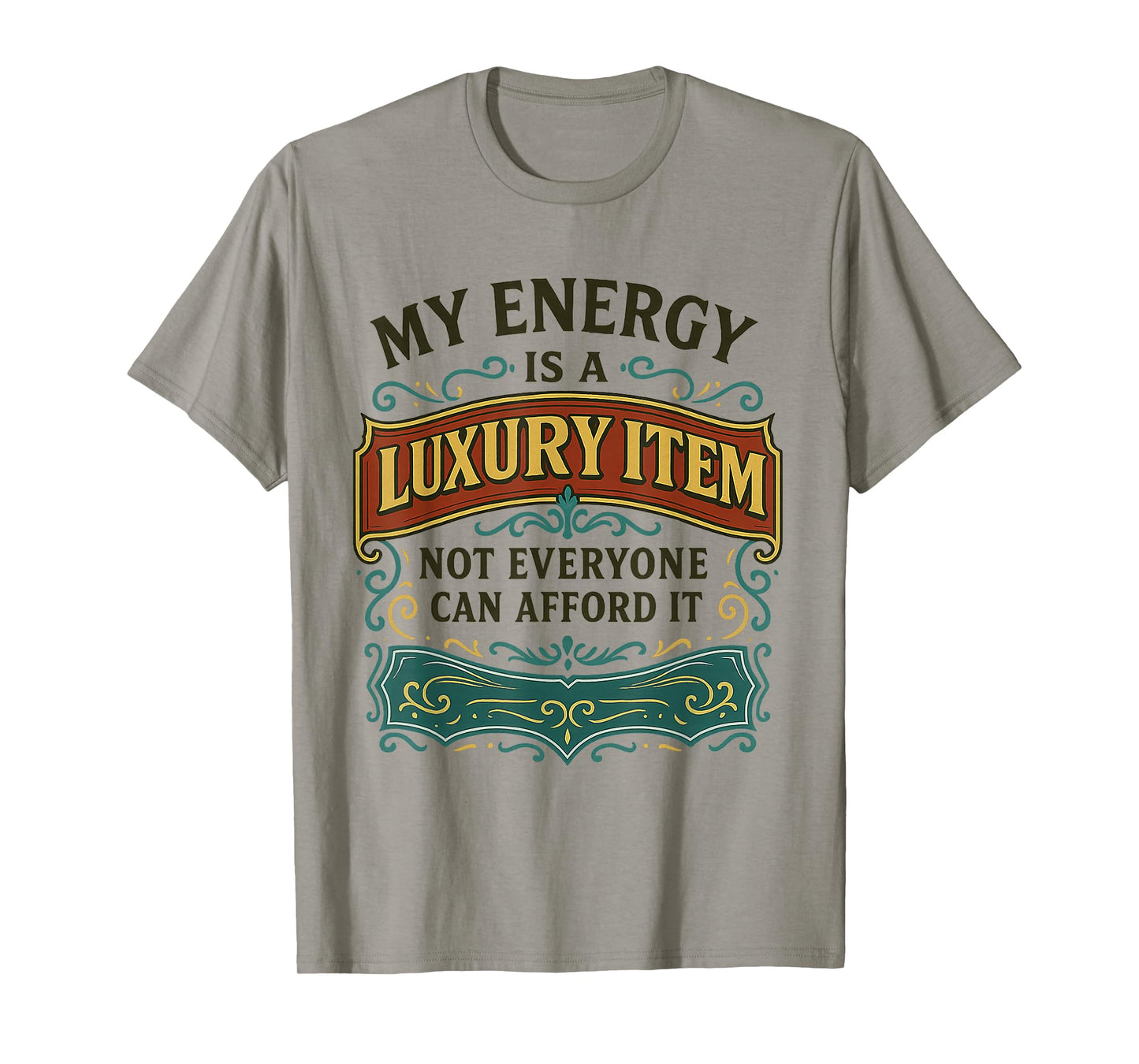 My Energy is A Luxury Item Not Everyone Can Afford It T-Shirt