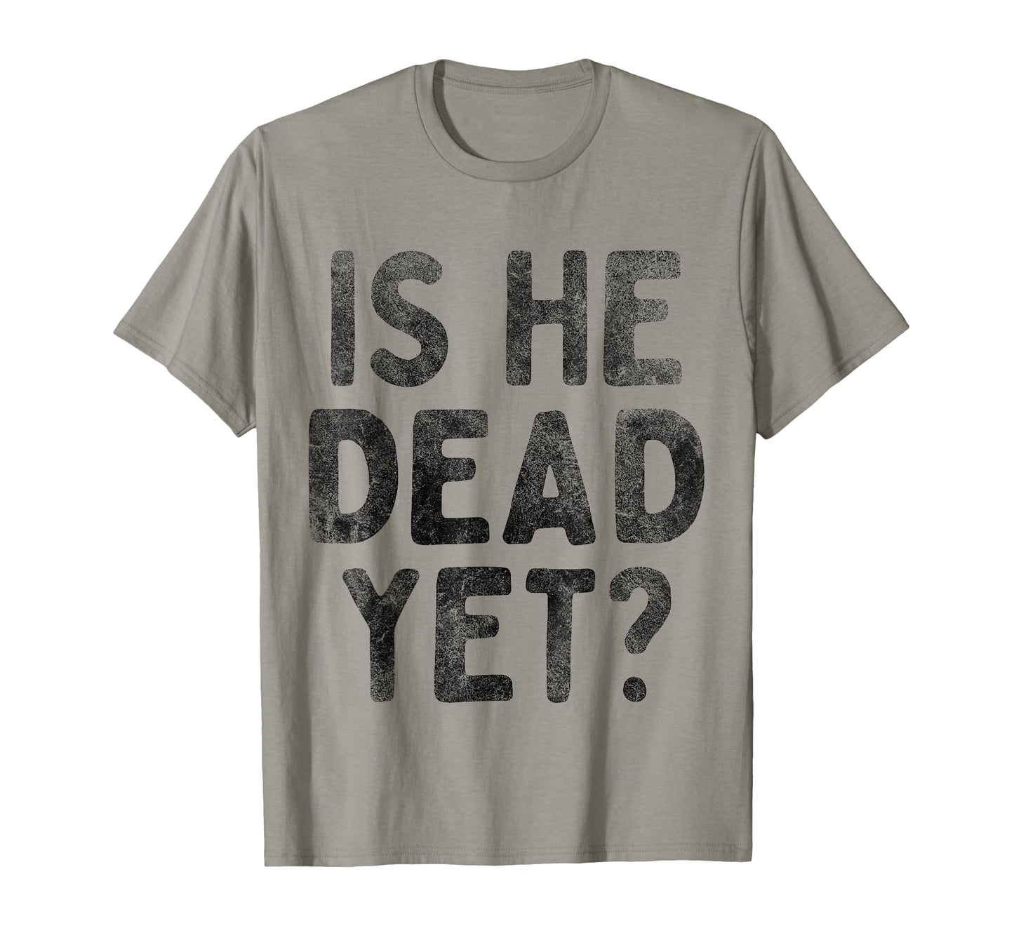 Is He Vintage Dead Yet Funny Saying Dark Humor Gifts T-Shirt