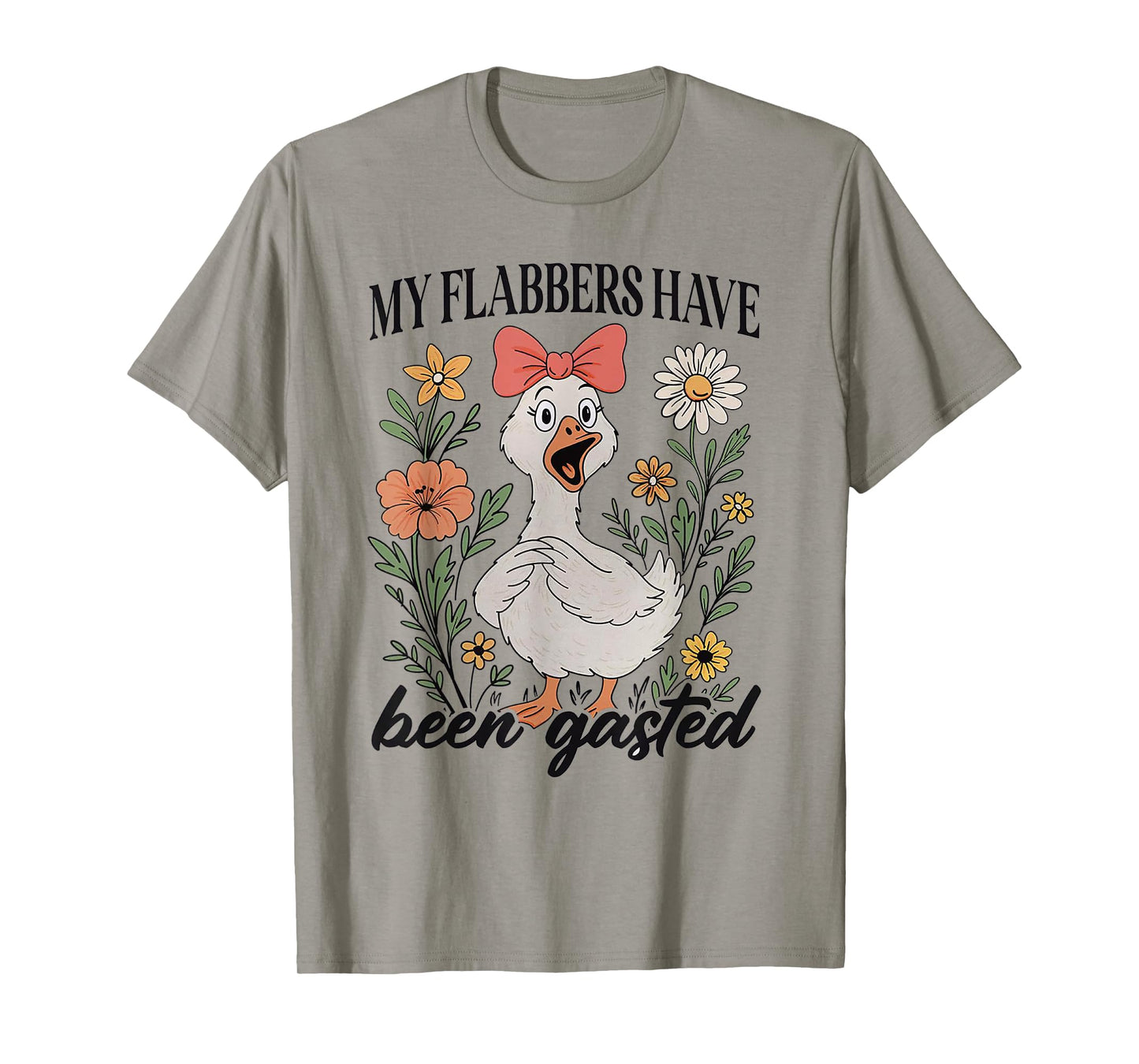My Flabbers Have Been Gasted - Sarcastic Goose T-Shirt