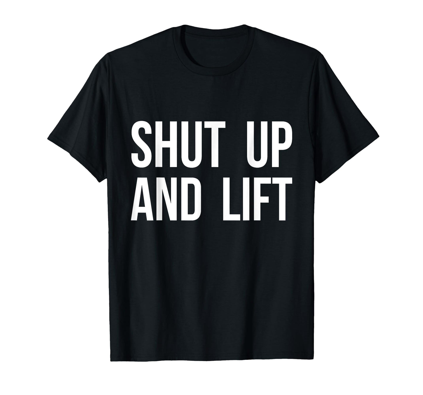 Shut Up and Lift T-Shirt