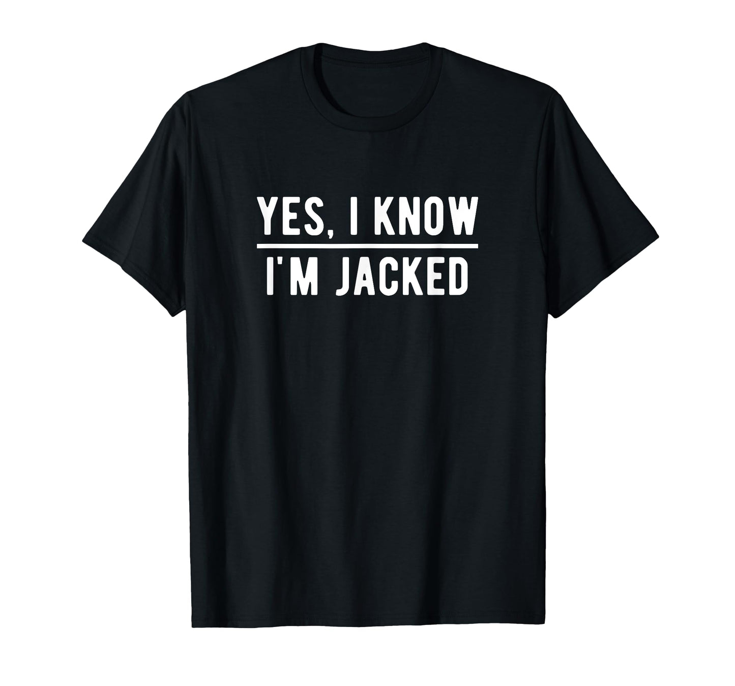 Yes, I Know I'm Jacked. Funny Weightlifter Gym Humor T-Shirt