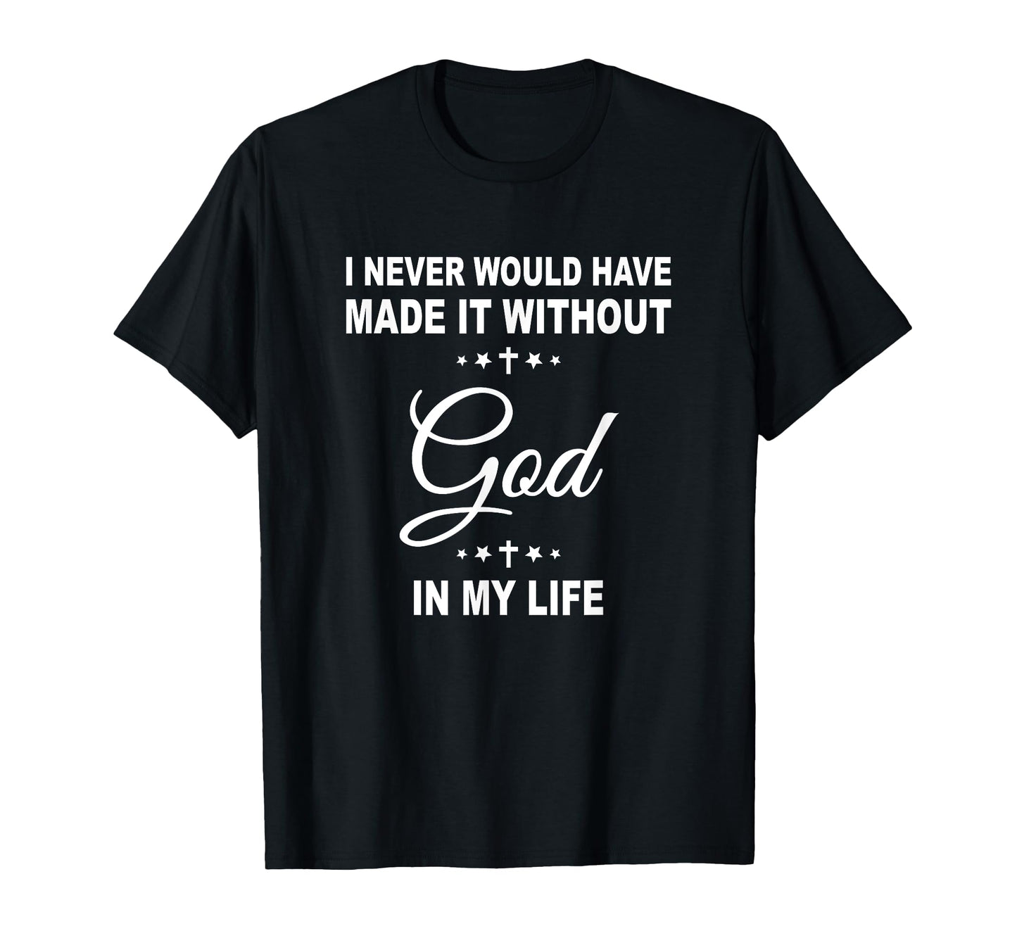 I Never Would Have Made It Without God In My Life Jesus T-Shirt