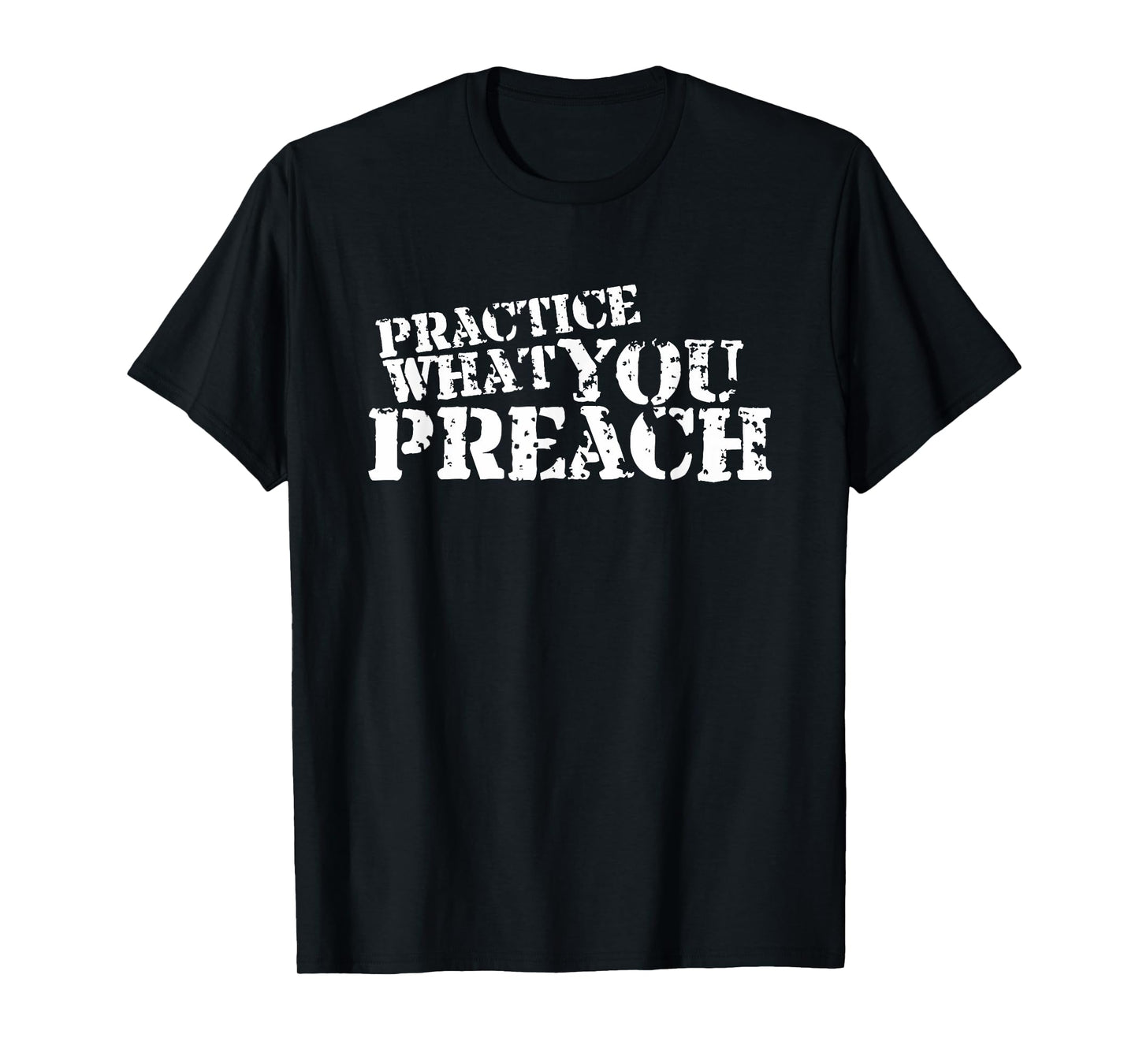 Practice What You Preach Inspirational Motivational T-Shirt