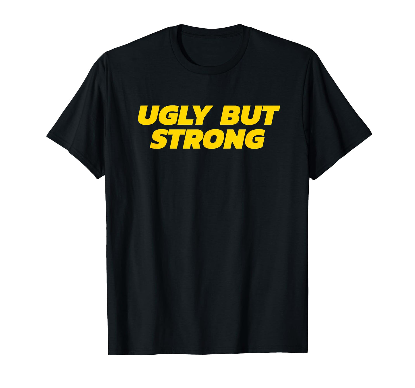Ugly But Strong - Gym Gag Gift T-Shirt