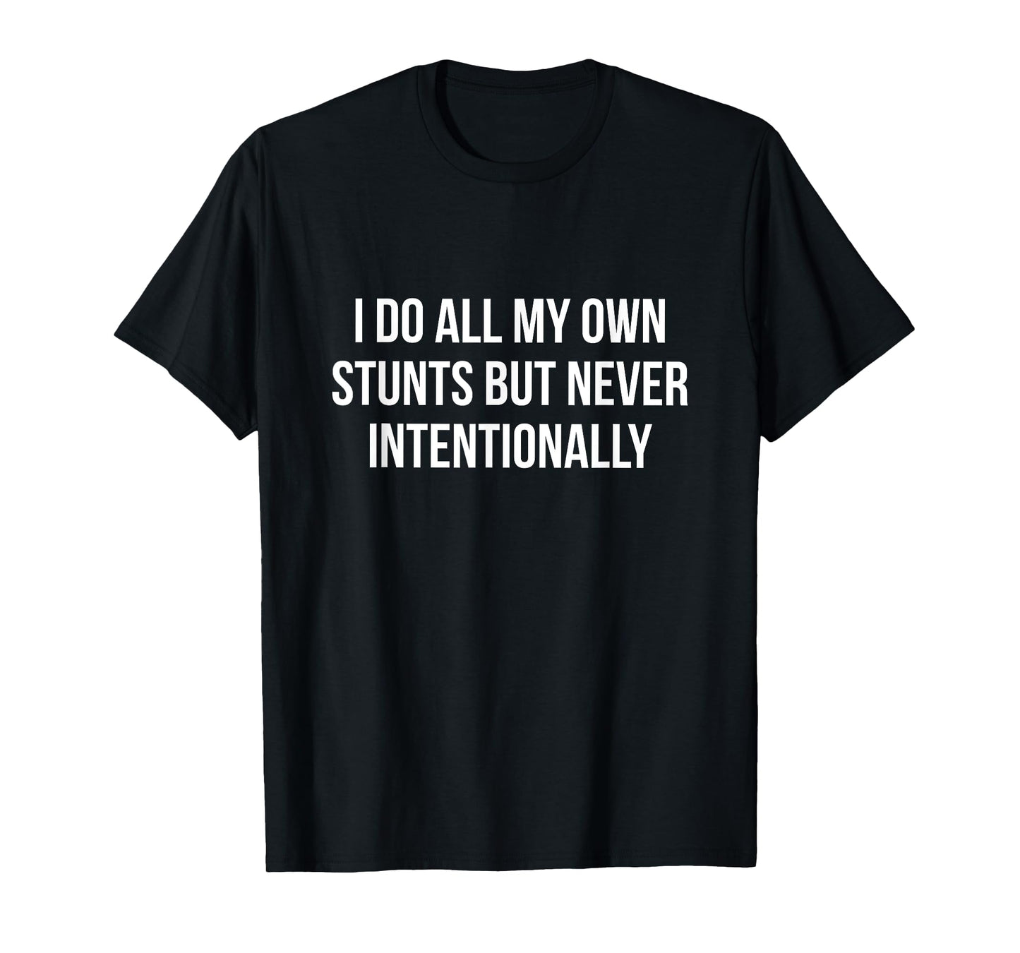 I Do All My Own Stunts But Never Intentionally Funny T-shirt T-Shirt