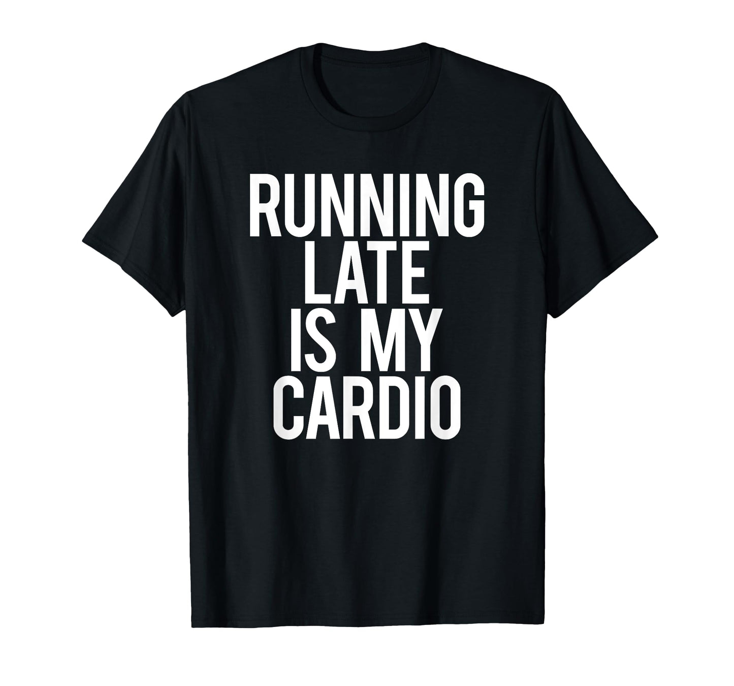 Running Late Is My Cardio Sarcastic Saying Workout Funny Gym T-Shirt