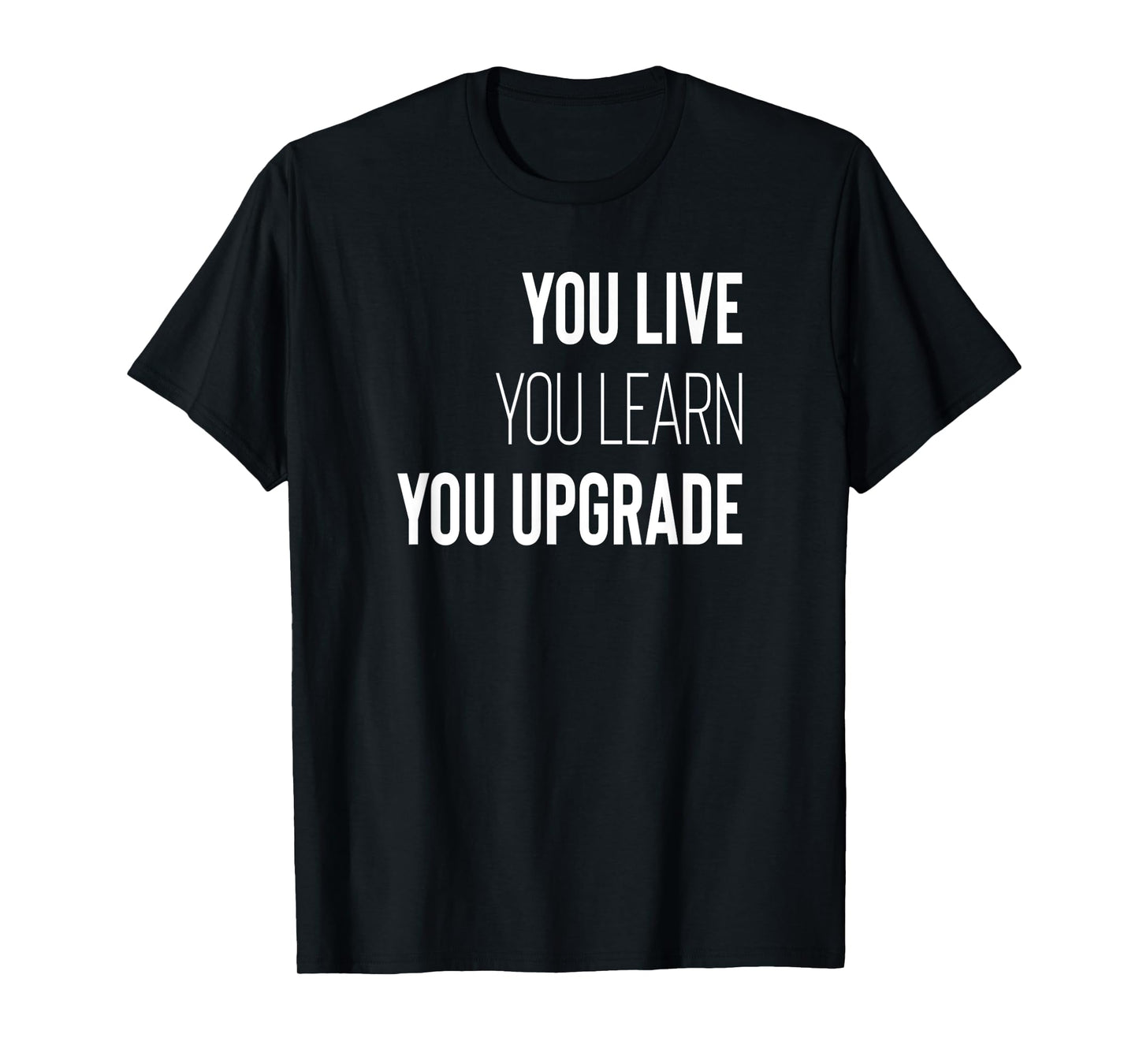 You Live You Learn You Upgrade Inspirational Quote Wisdom T-Shirt