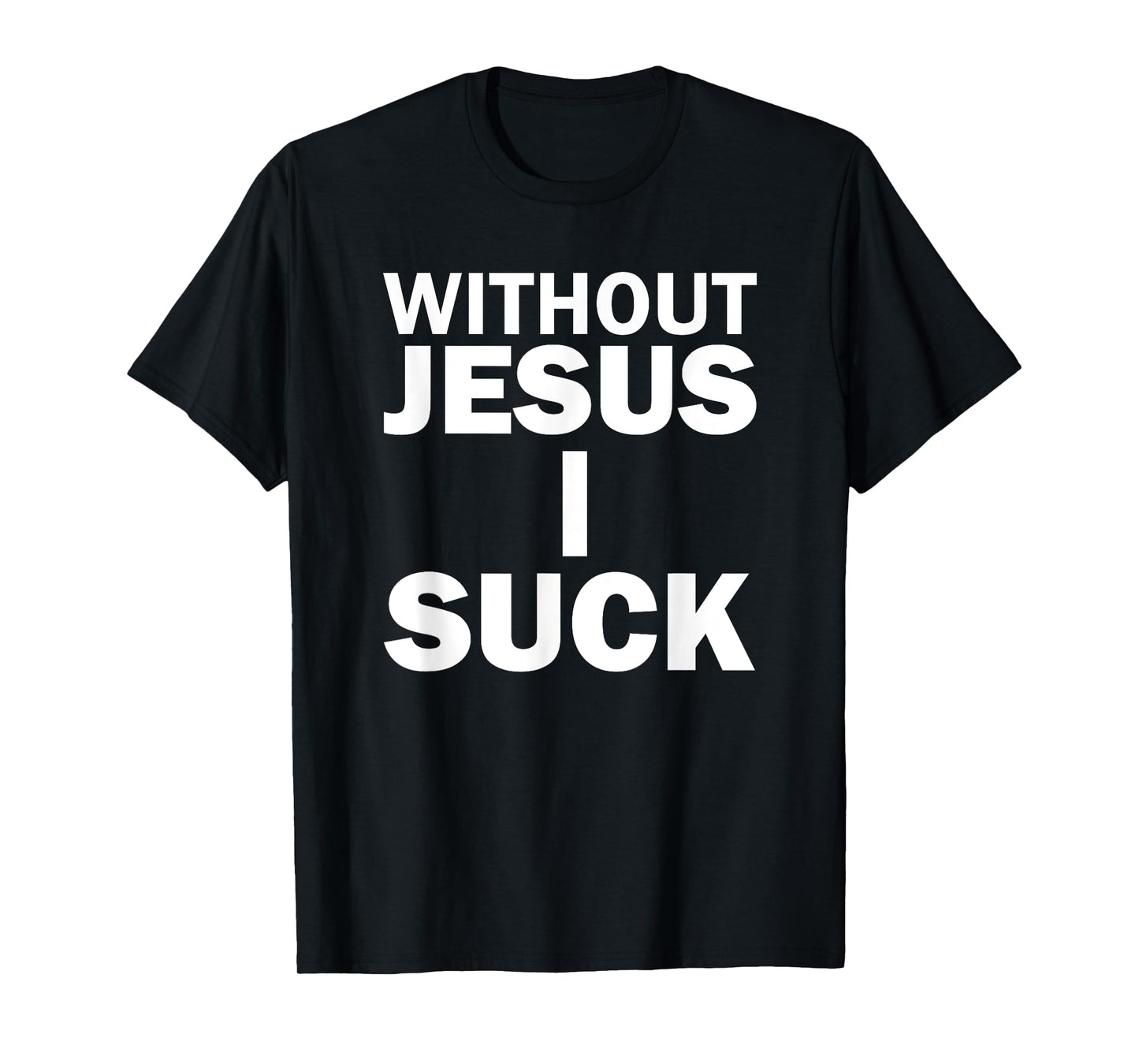 Without Jesus I Suck T-Shirt T-Shirt