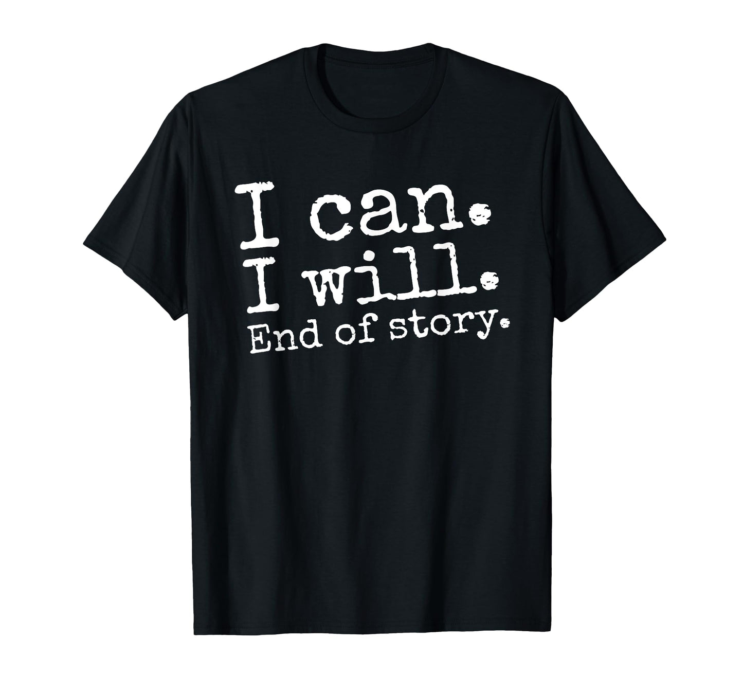 I Can I Will End of Story Positive Affirmation Motivational T-Shirt