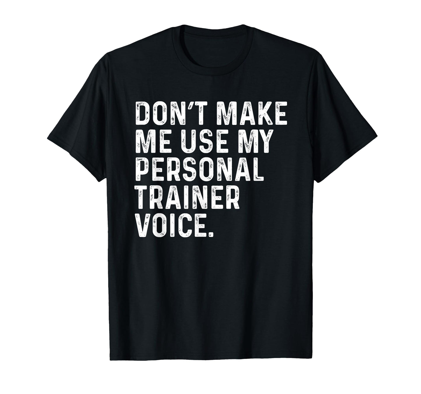 Dont Make Me Use My Personal Trainer Voice Funny Gym Trainer T-Shirt