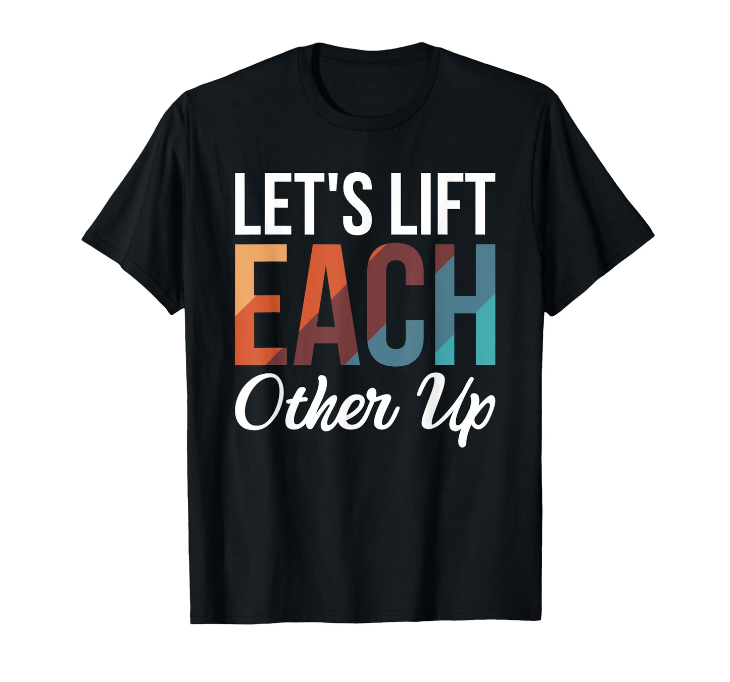 Let's Lift Each Other Up T-Shirt