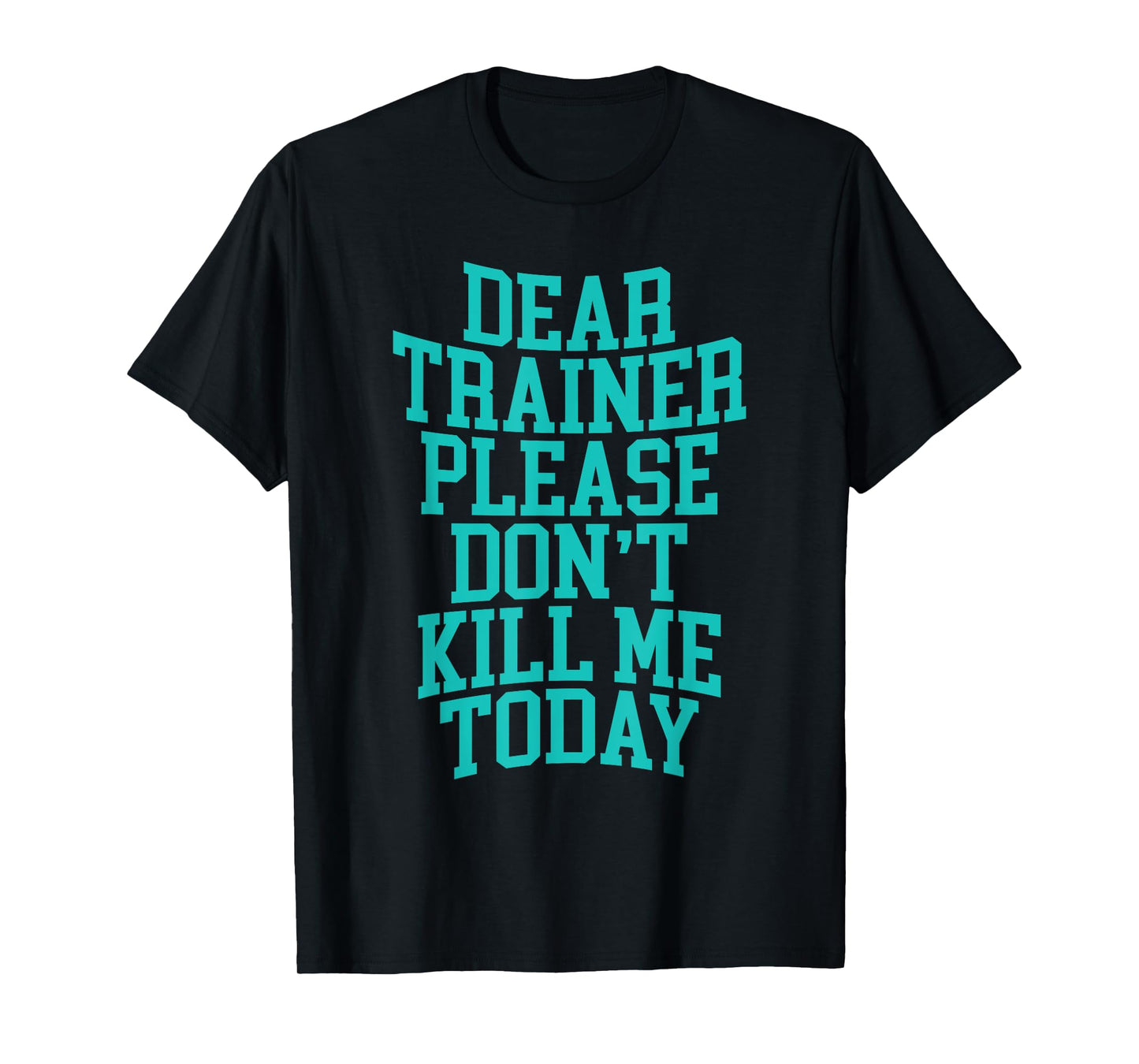 Dear Trainer, Please Don't Kill Me Today --- T-Shirt