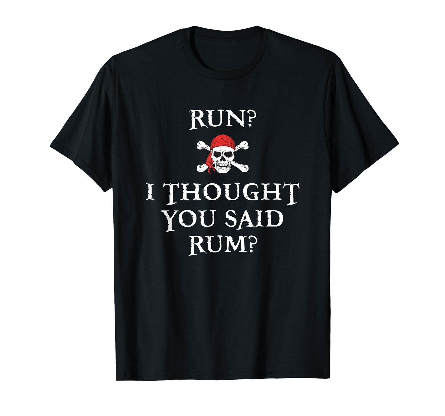 Run I Thought You Said Rum T Shirt Funny Pirate Running Gift T-Shirt