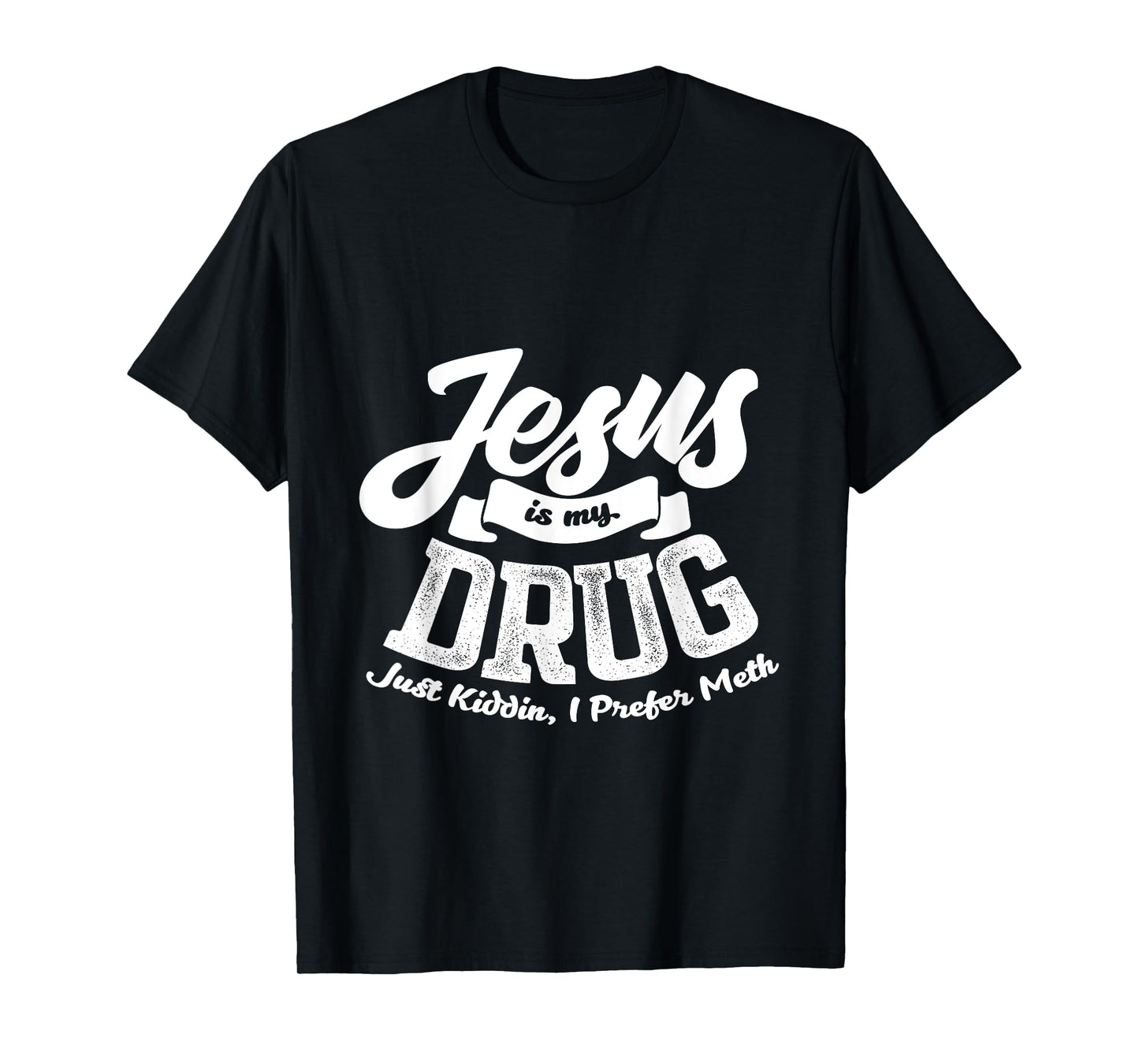 Jesus Is My Drug - Just Kidding, I Prefer Meth Design T-Shirt