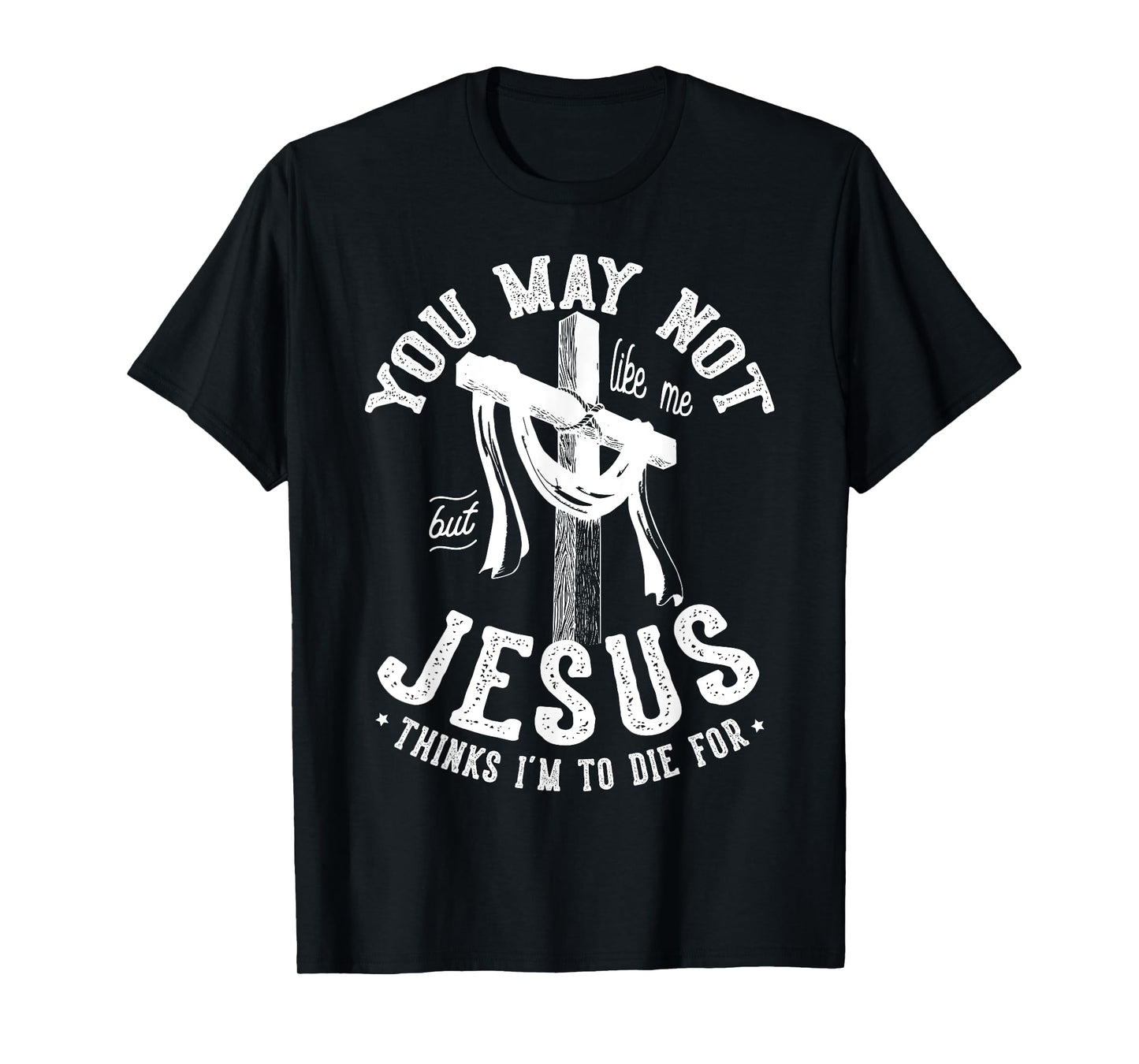 You May Not Like Me But Jesus Thinks I'm To Die For T-Shirt