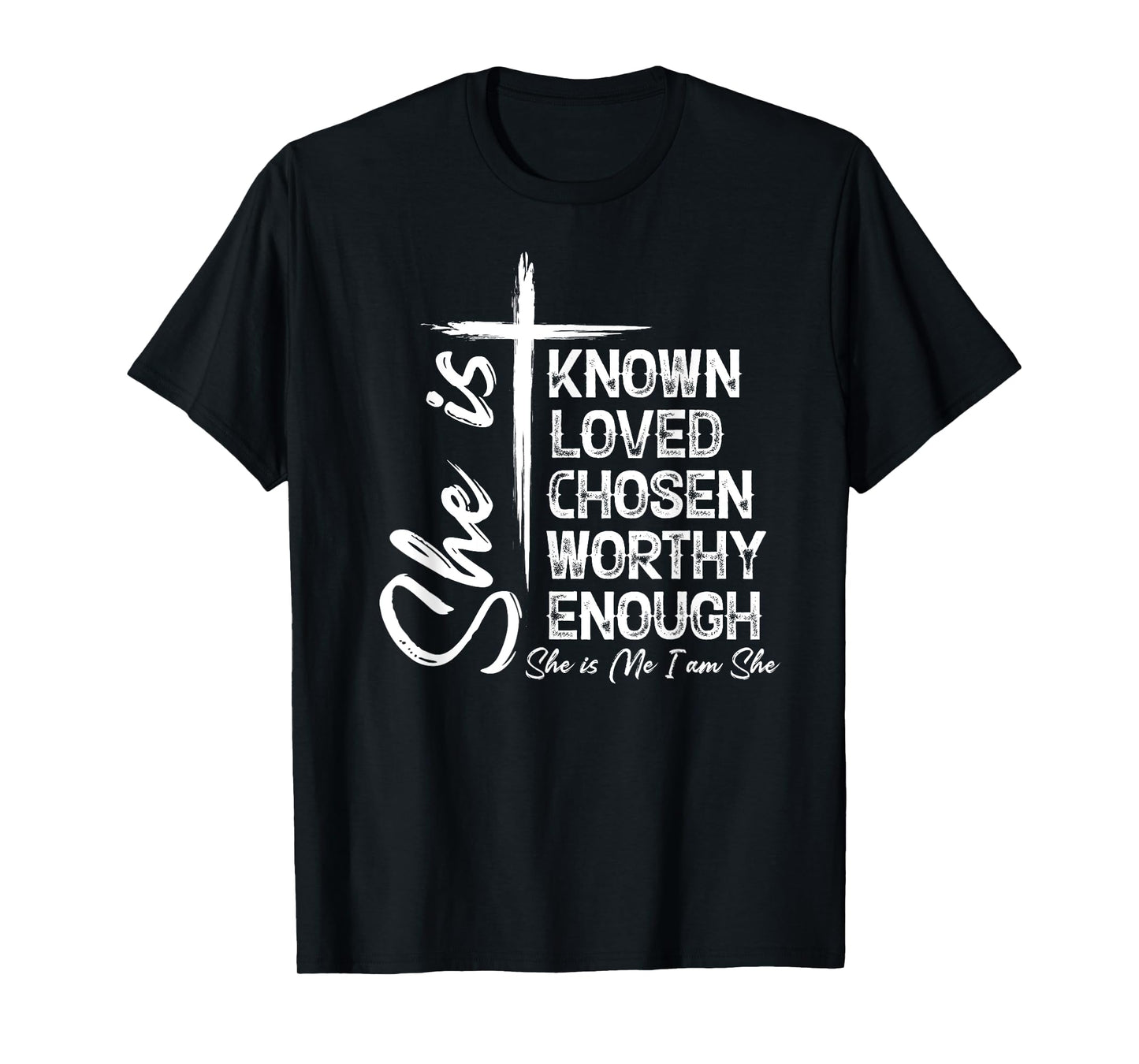 She Is Known Loved Chosen Worthy Enough She Is Me I Am She T-Shirt
