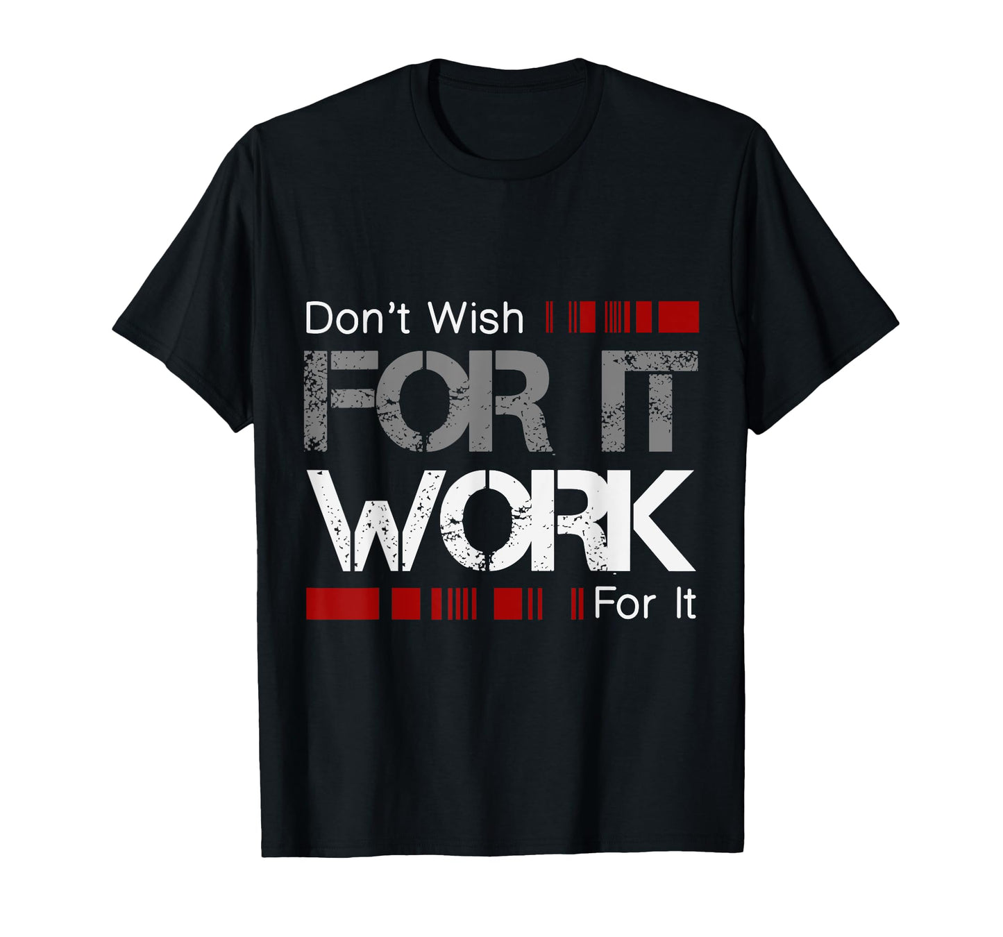 Don't Wish Work For It Great To Inspire Motivate T-Shirt