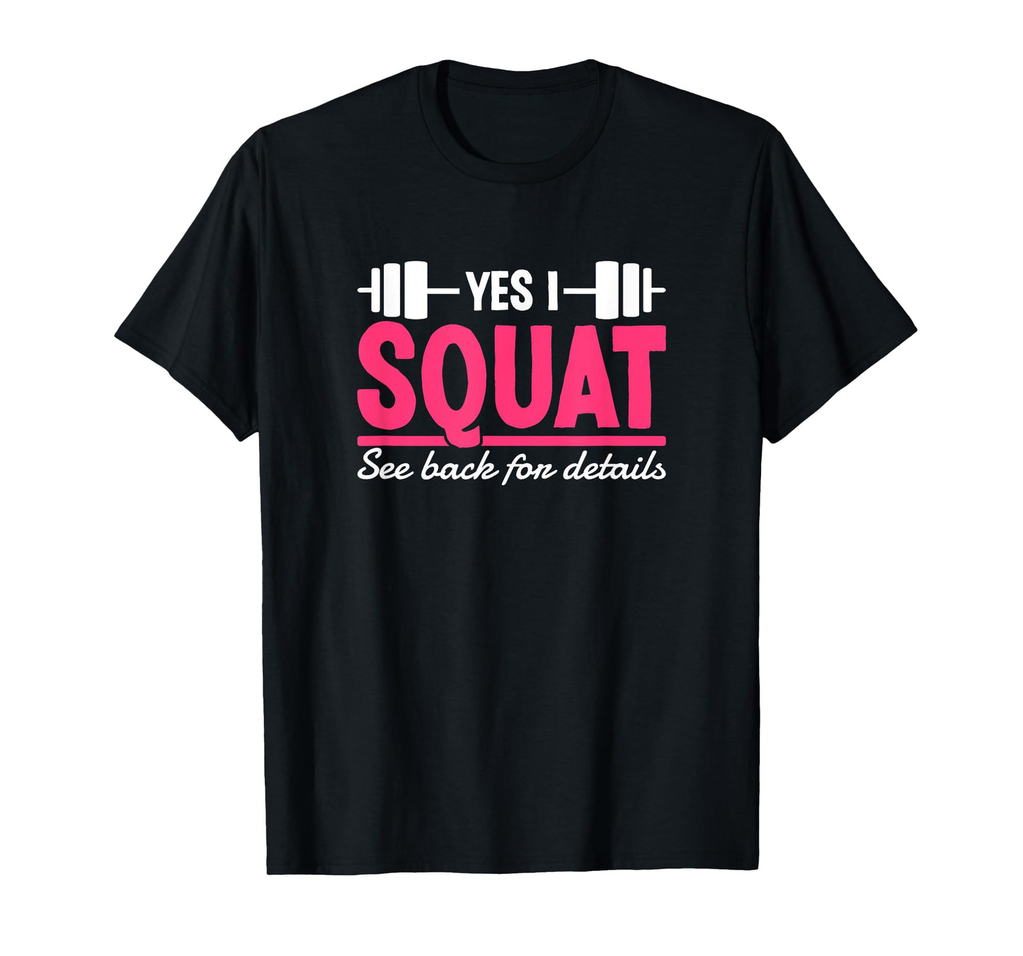 Yes I Squat See Back For Details Funny Gym Workout Quote T-Shirt