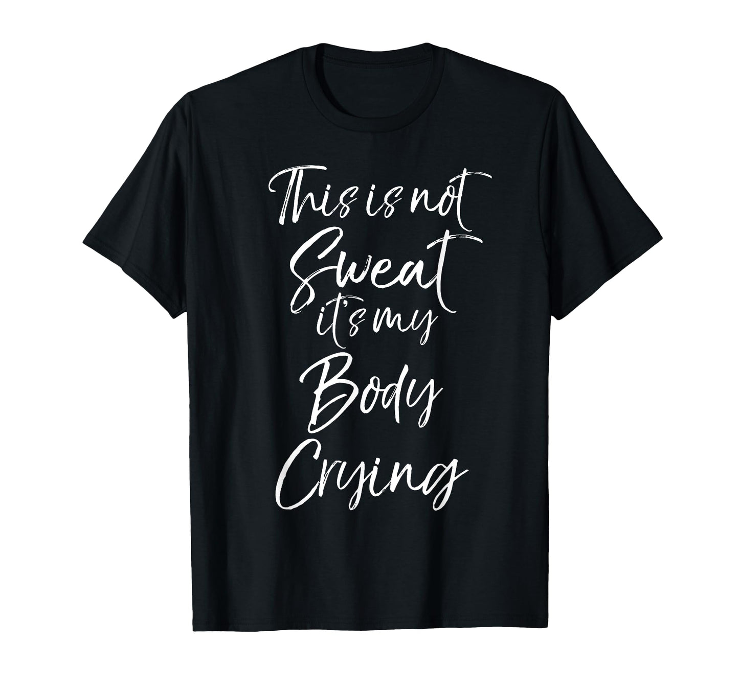 Funny Sweating Quote This is Not Sweat it's My Body Crying T-Shirt