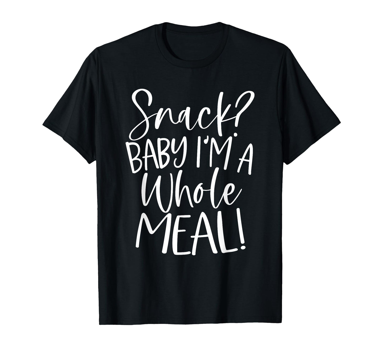 Snack? Baby I'm a Whole Meal T-Shirt
