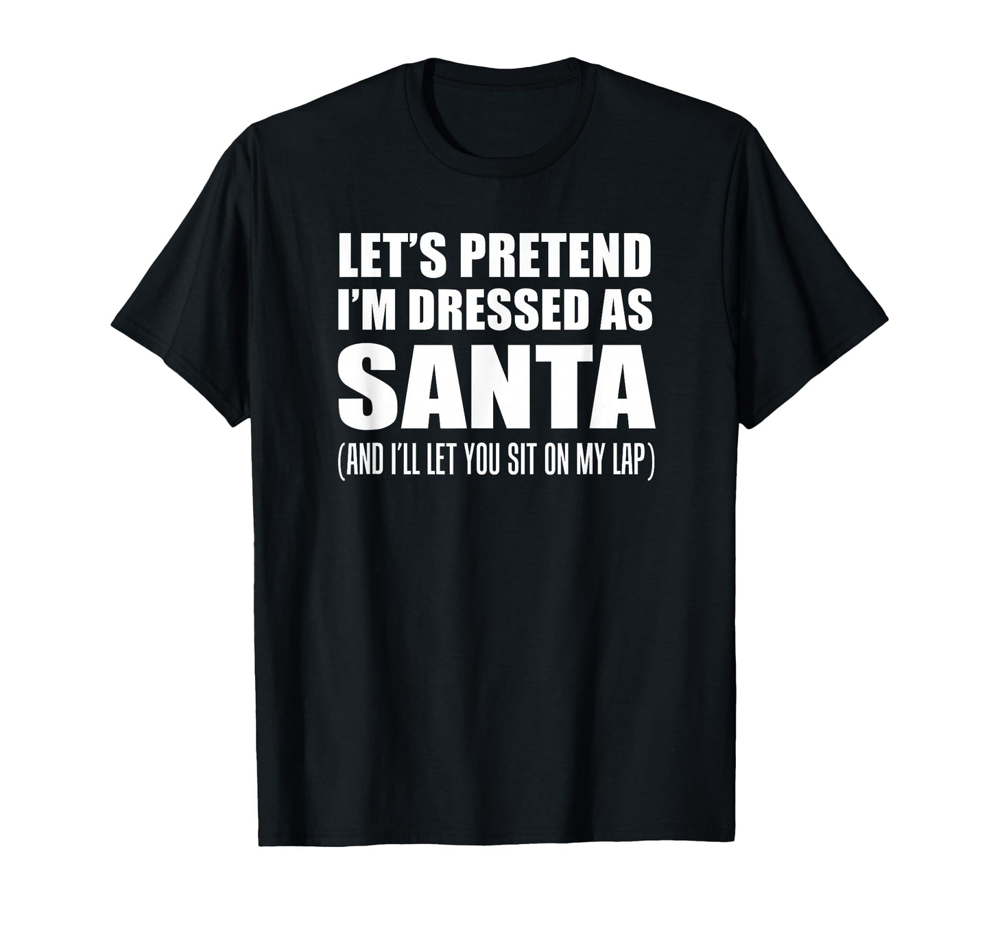 Pretend I'm Santa Sit On My Lap Rude Christmas Funny T-Shirt