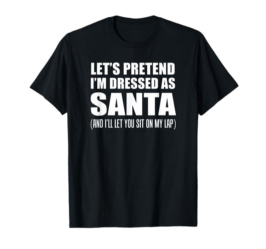 Pretend I'm Santa Sit On My Lap Rude Christmas Funny T-Shirt