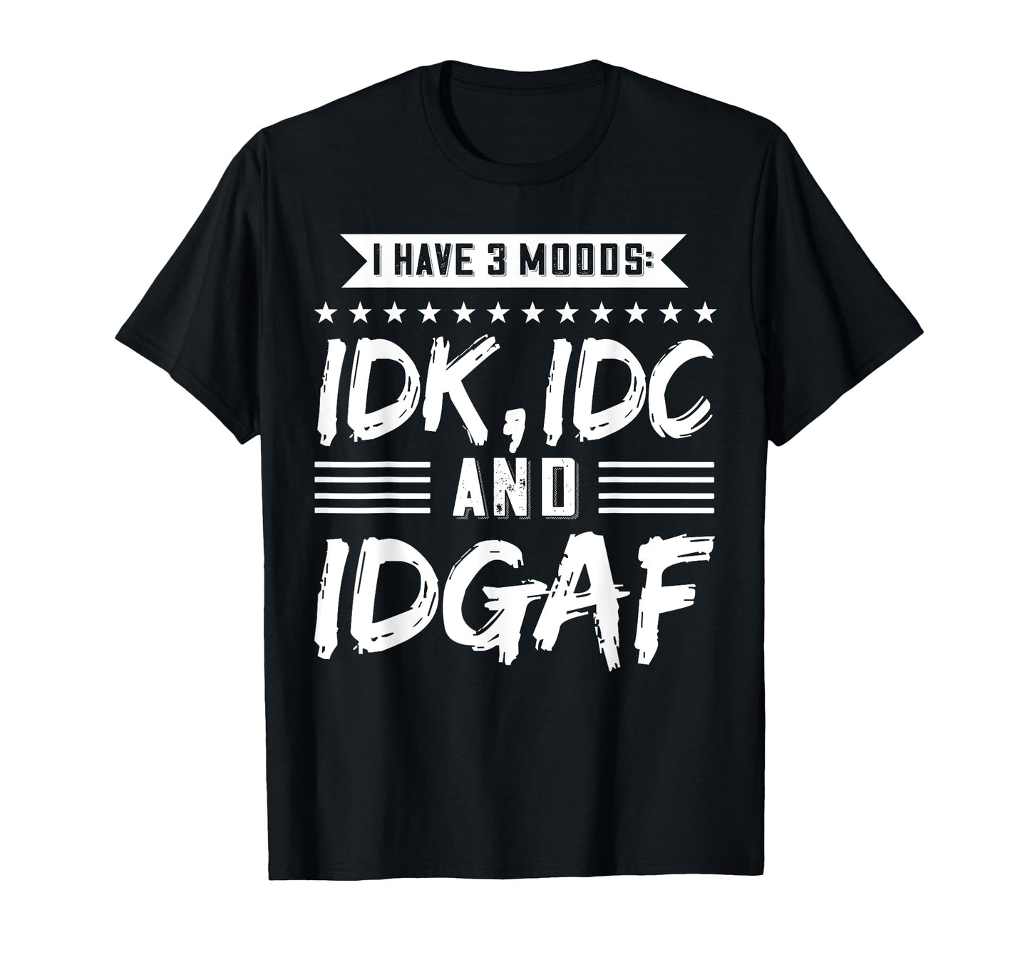I Have 3 Moods IDK, IDC And IDGAF T-Shirt