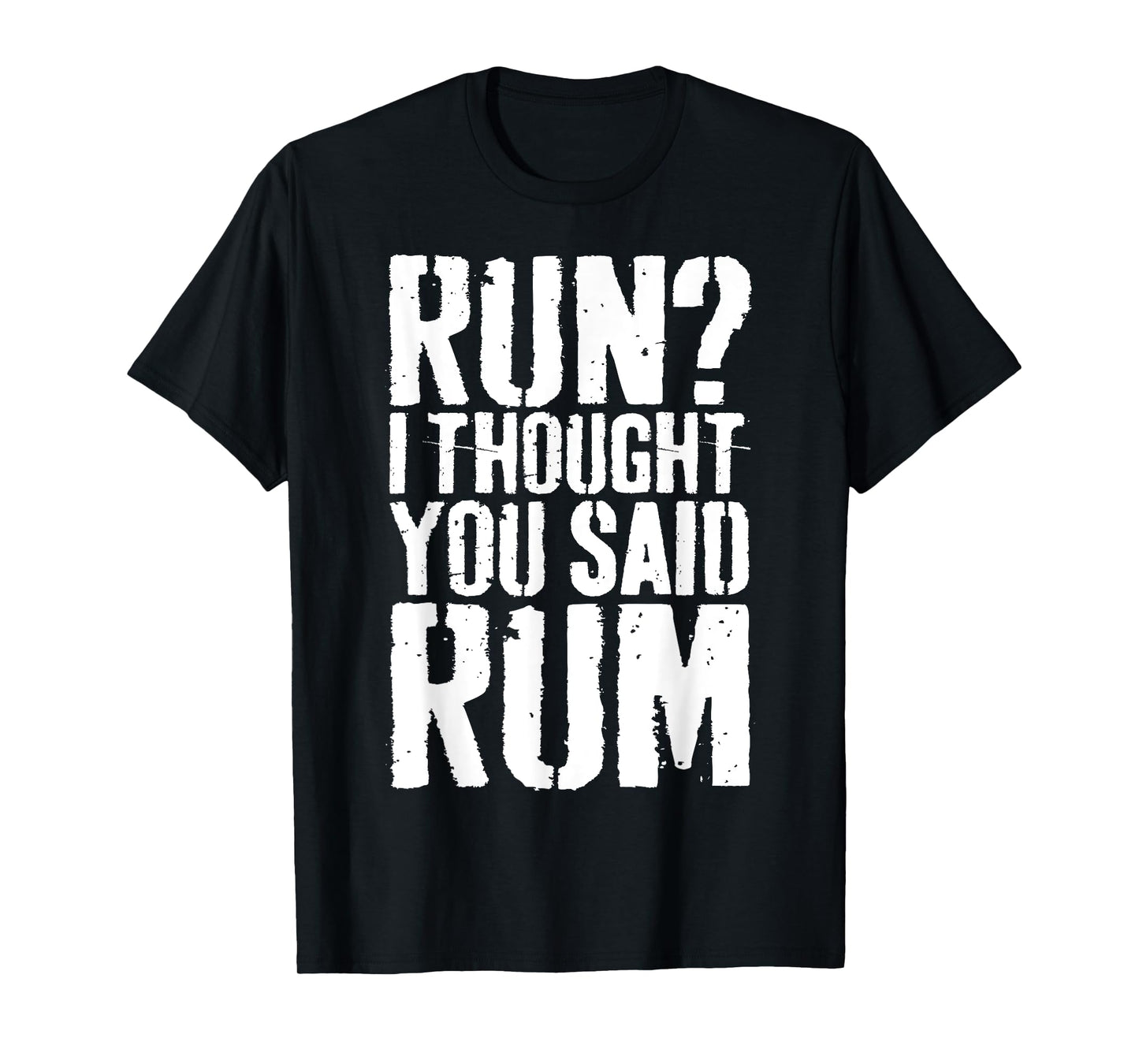 Run I Thought You Said Rum Shirt Funny Men Women Drinking T-Shirt