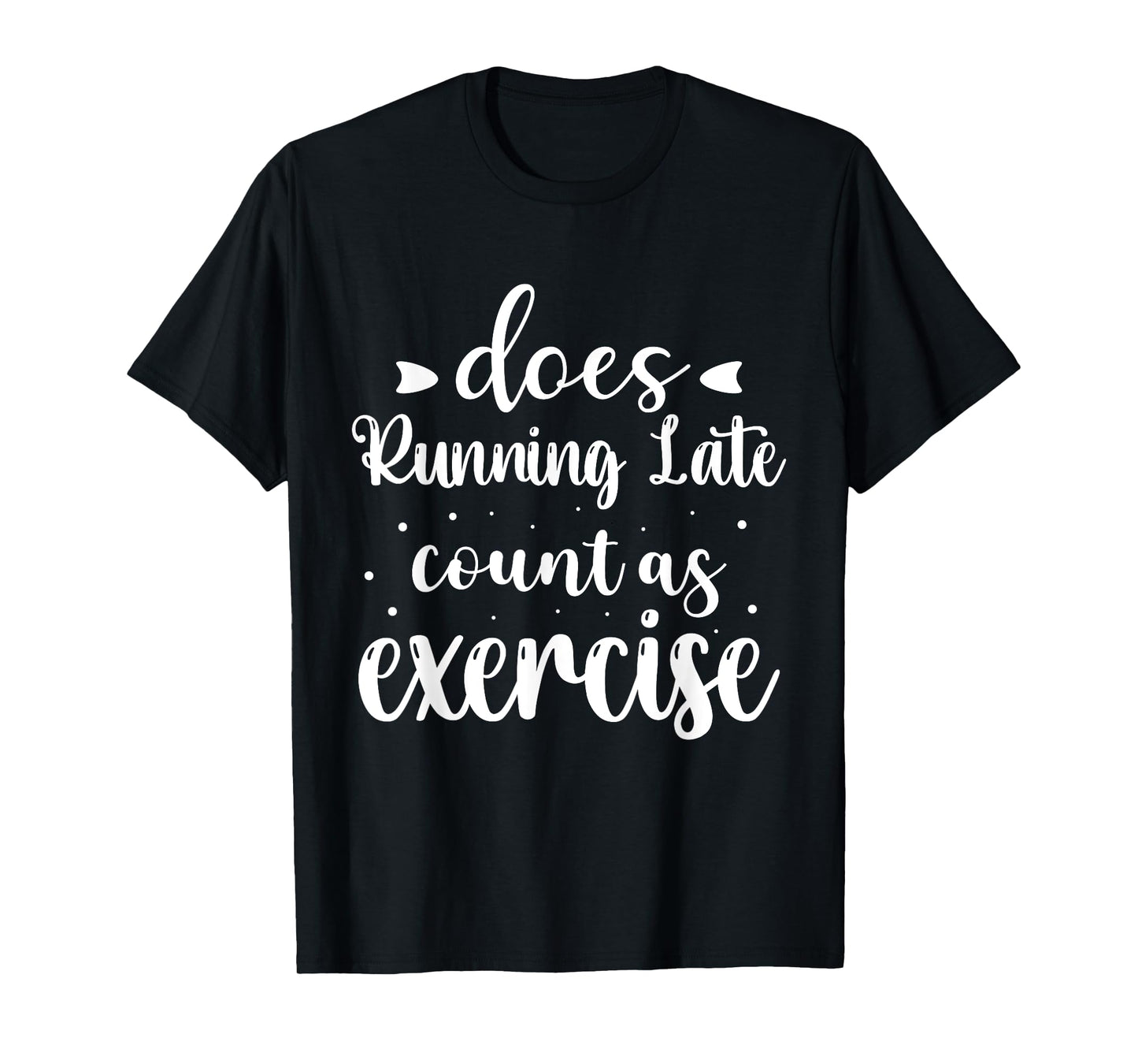 Does Running Late Count As Exercise Funny Workout T-Shirt