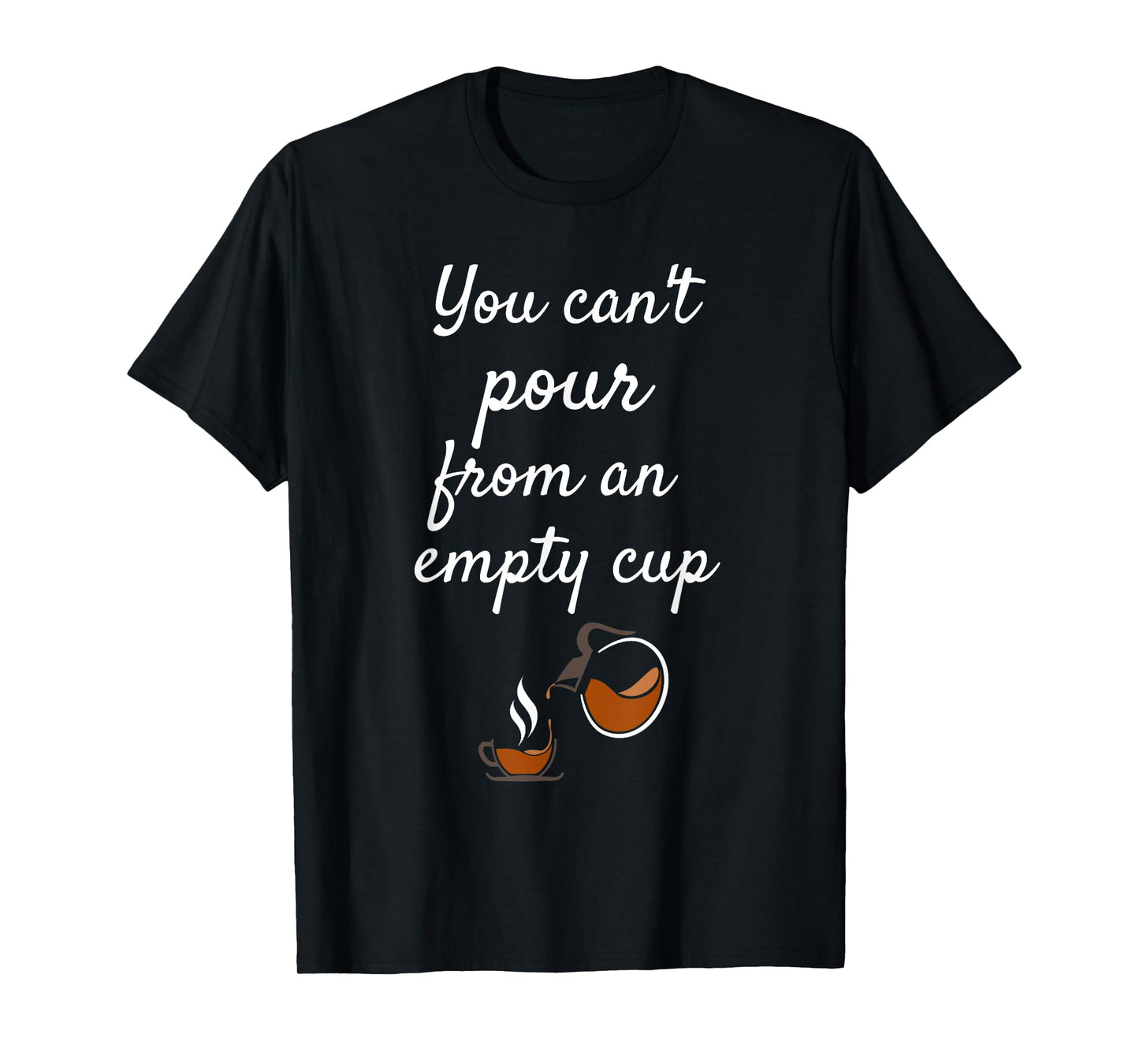 You Can't Pour From an Empty Cup Self-Care T-Shirt T-Shirt