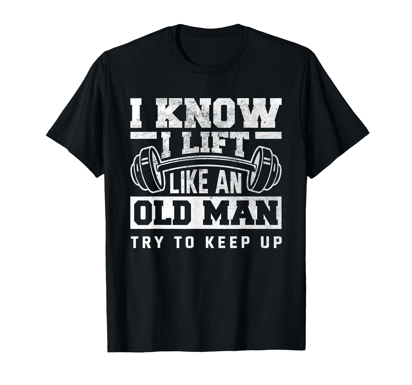 I Know I Lift Like An Old Man Funny Gym T-Shirt