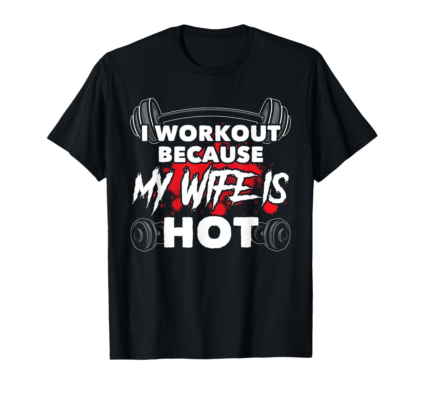 I Workout Because My Wife Is Hot Bodybuilding Gym Humor T-Shirt