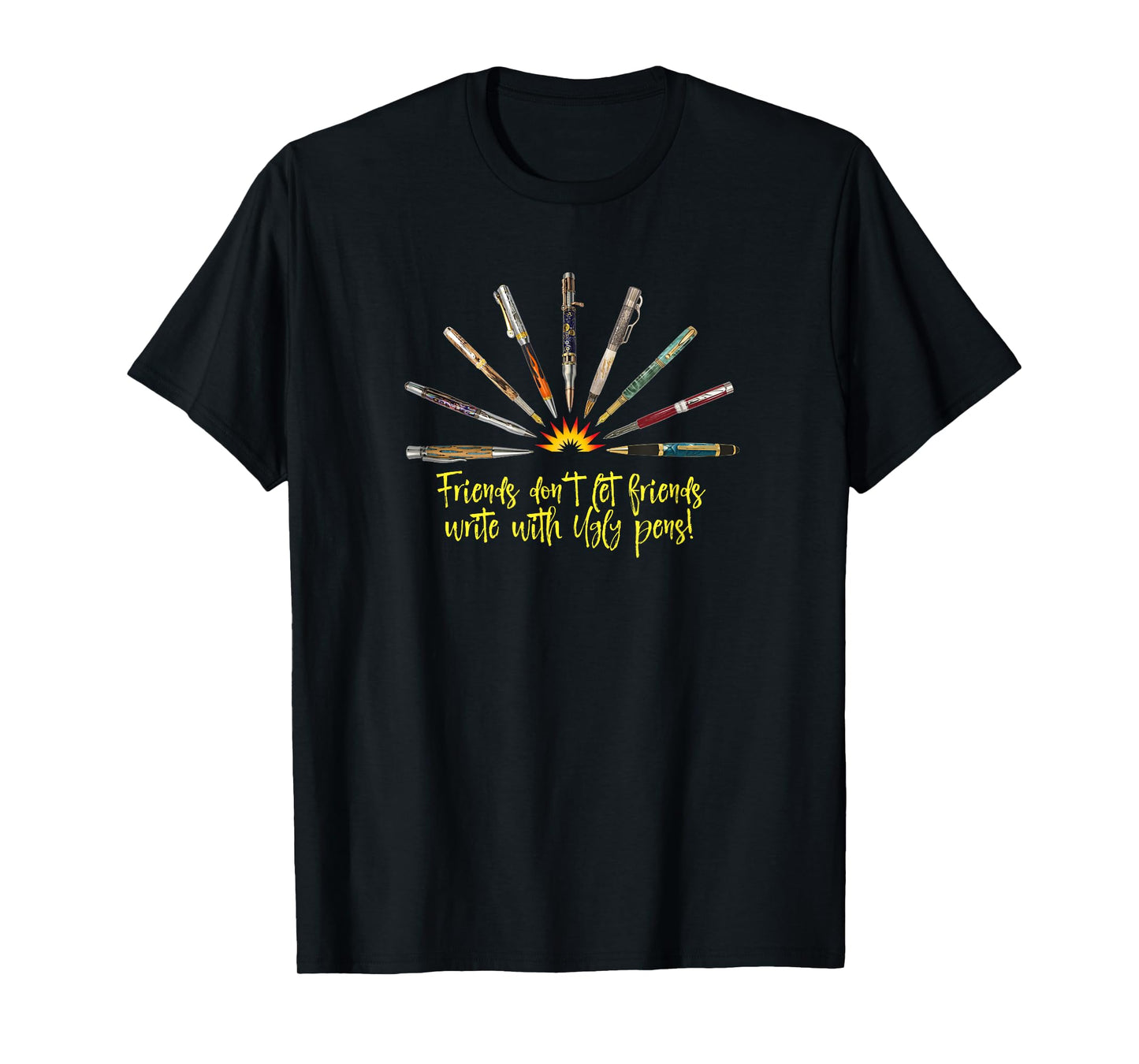 Friends don't let friends write with Ugly Pens funny t-shirt T-Shirt