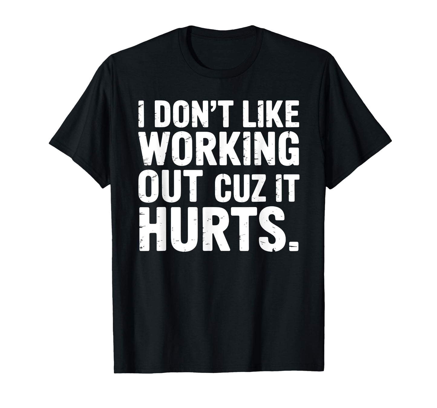 I Don't Like Working Out Cuz It Hurts Gym Fitness T-Shirt