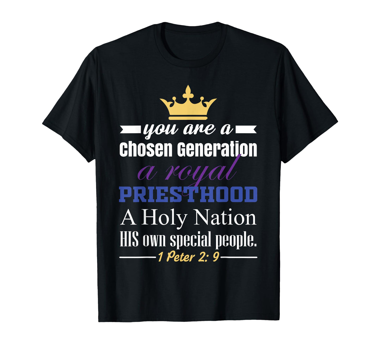 You are a Chosen Generation, a Royal Priesthood T-Shirt