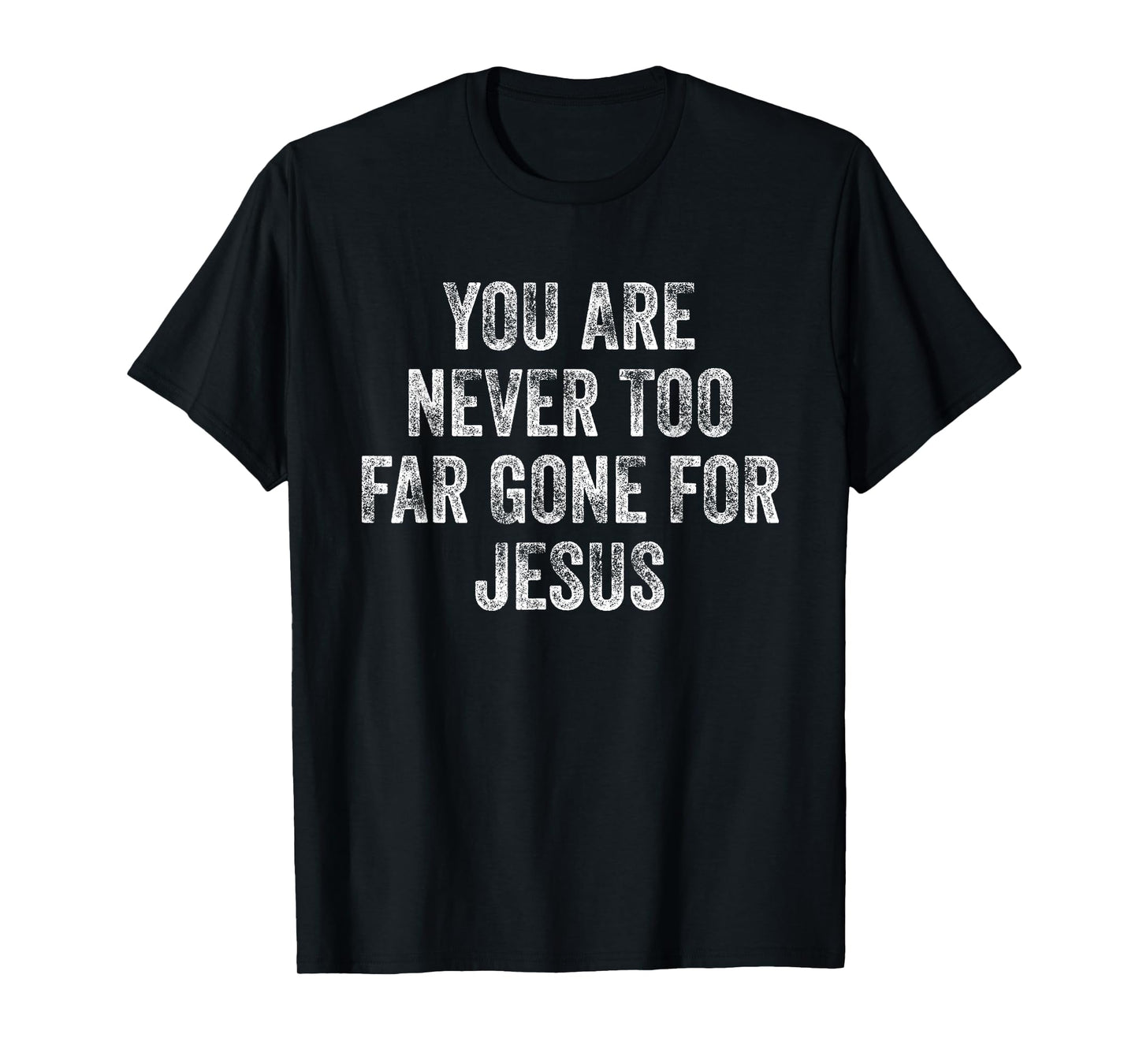 You Are Never Too Far Gone For Jesus T-Shirt