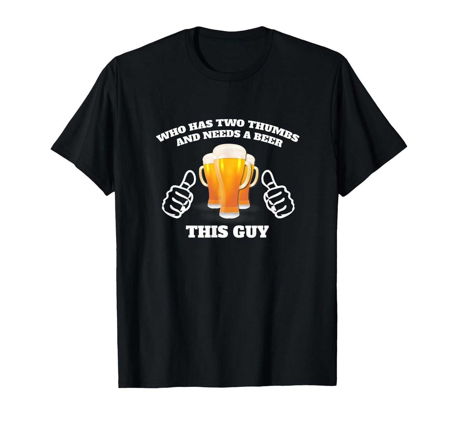 Who Has Two Thumbs and Needs A Beer This Guy Funny T-Shirt