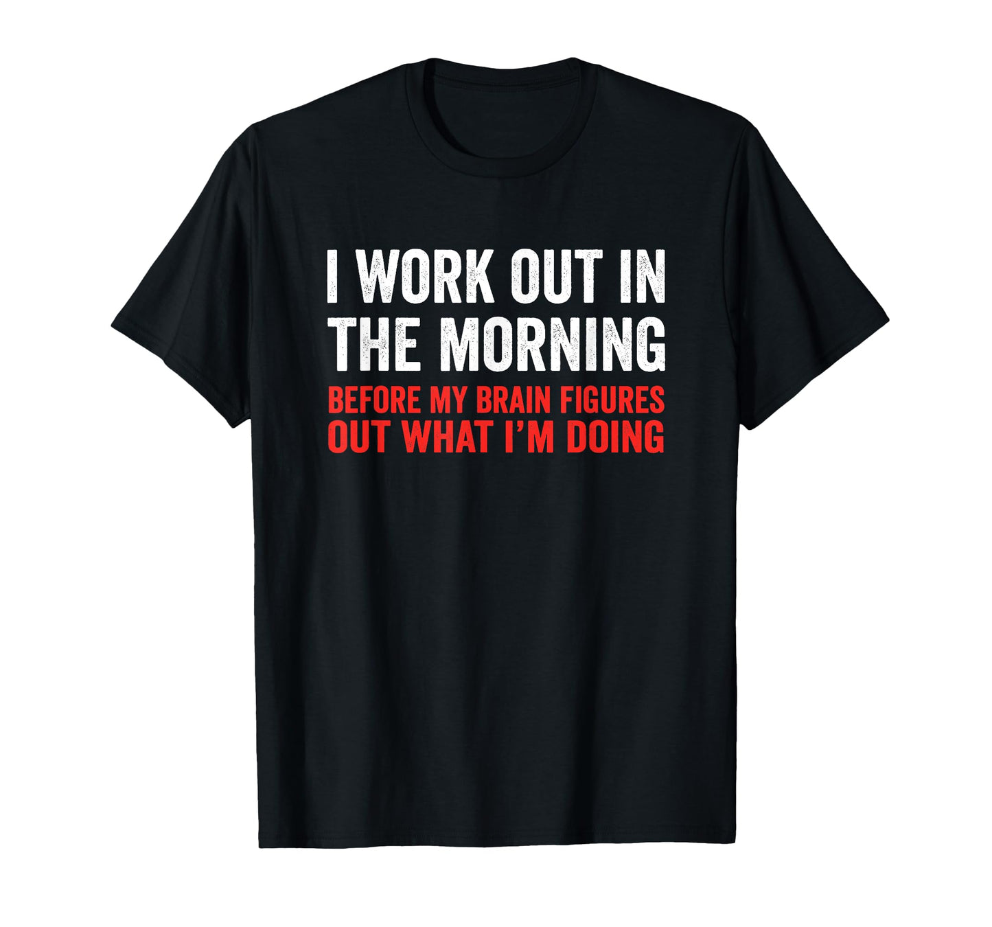 I Work Out In The Morning Before My Brain Funny Gym Fitness T-Shirt