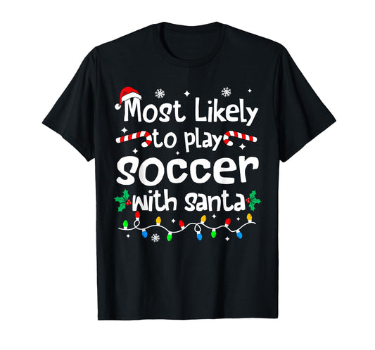 Most Likely to Play Soccer with Santa Christmas Matching T-Shirt