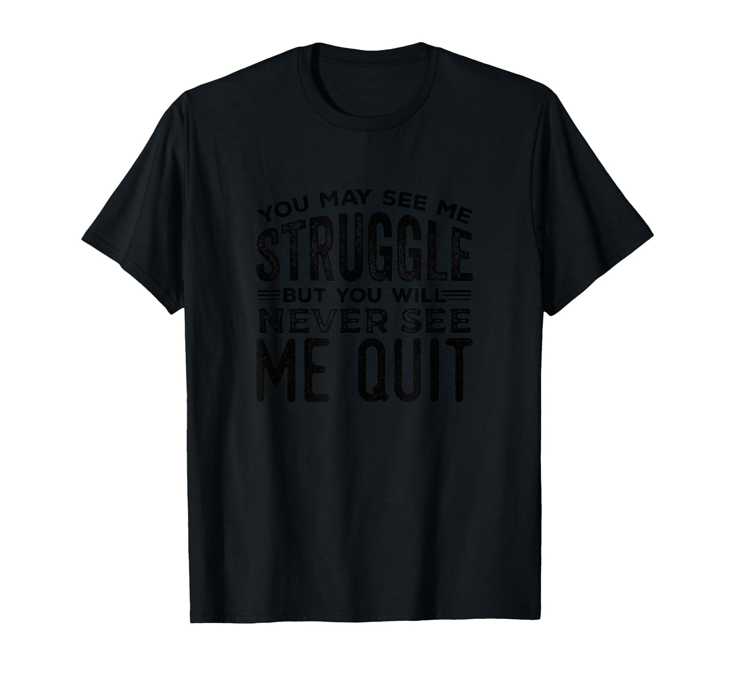You May See Me Struggle But You Will Never Tshirt T-Shirt