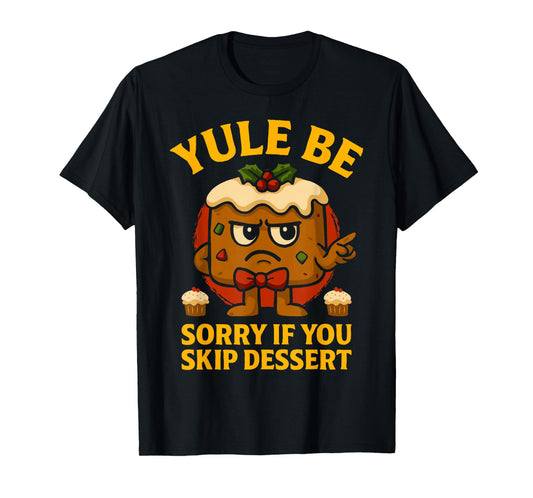 Yule Be Sorry If You Skip Dessert Christmas Santa Xmas T-Shirt