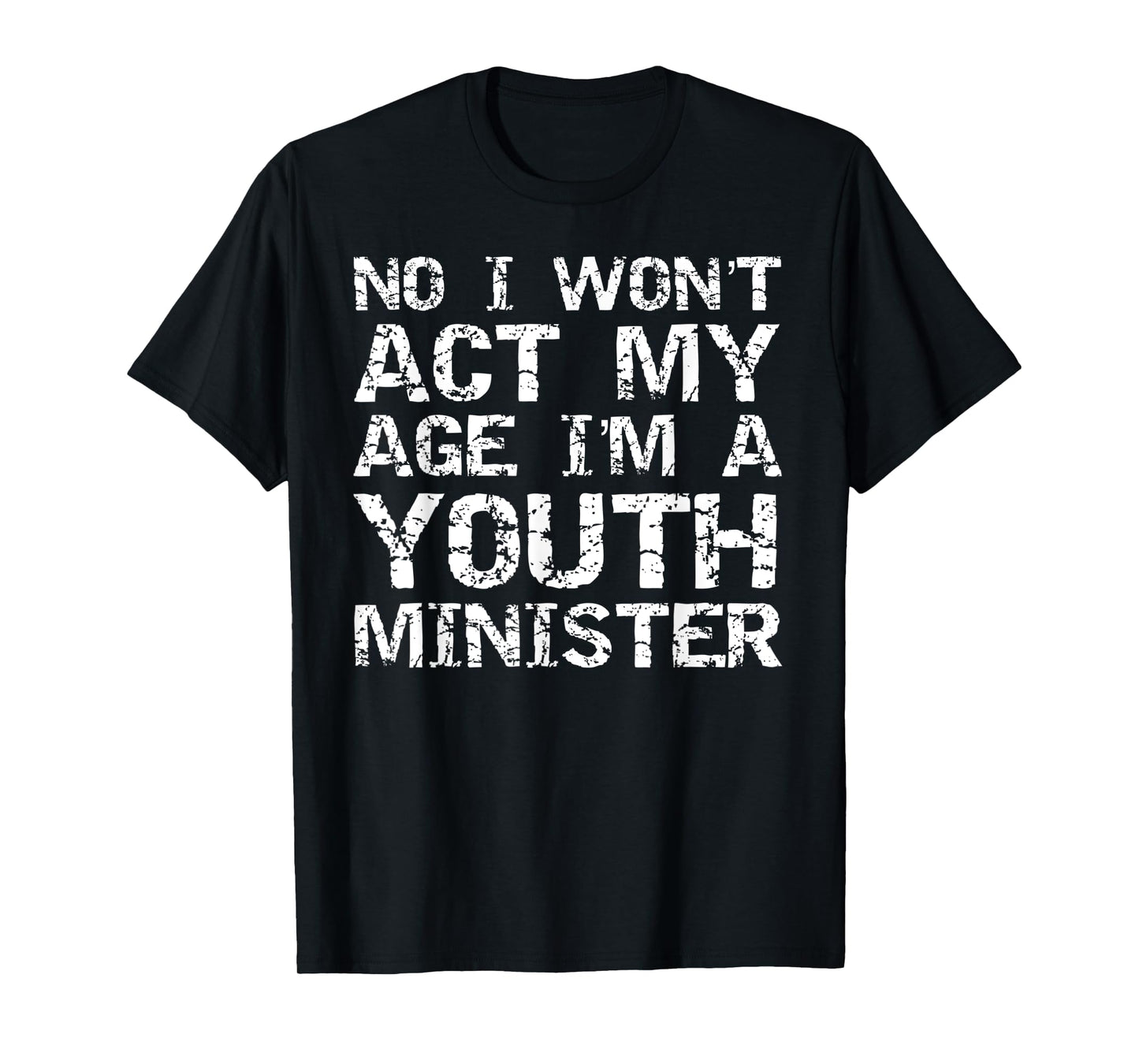 Student Ministry No I Won't Act My Age I'm a Youth Minister T-Shirt