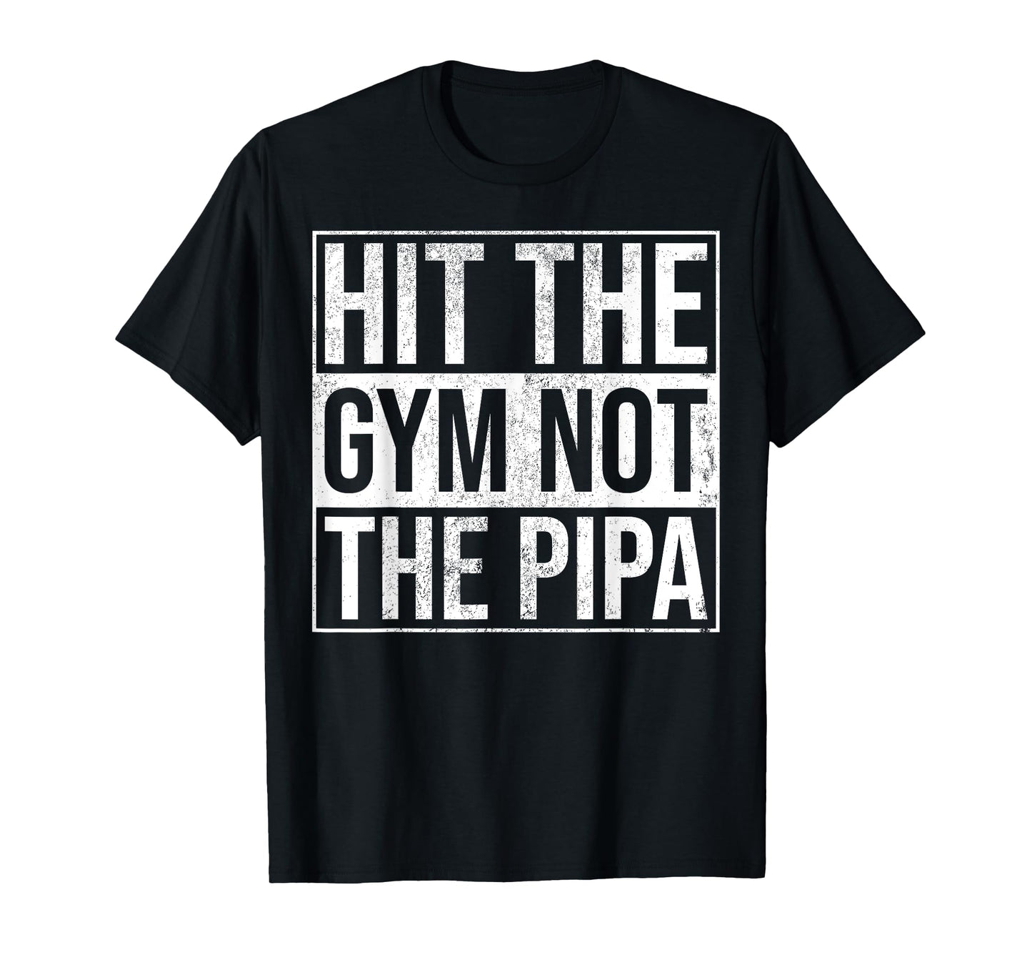Hit The Gym Not The Pipa T-Shirt